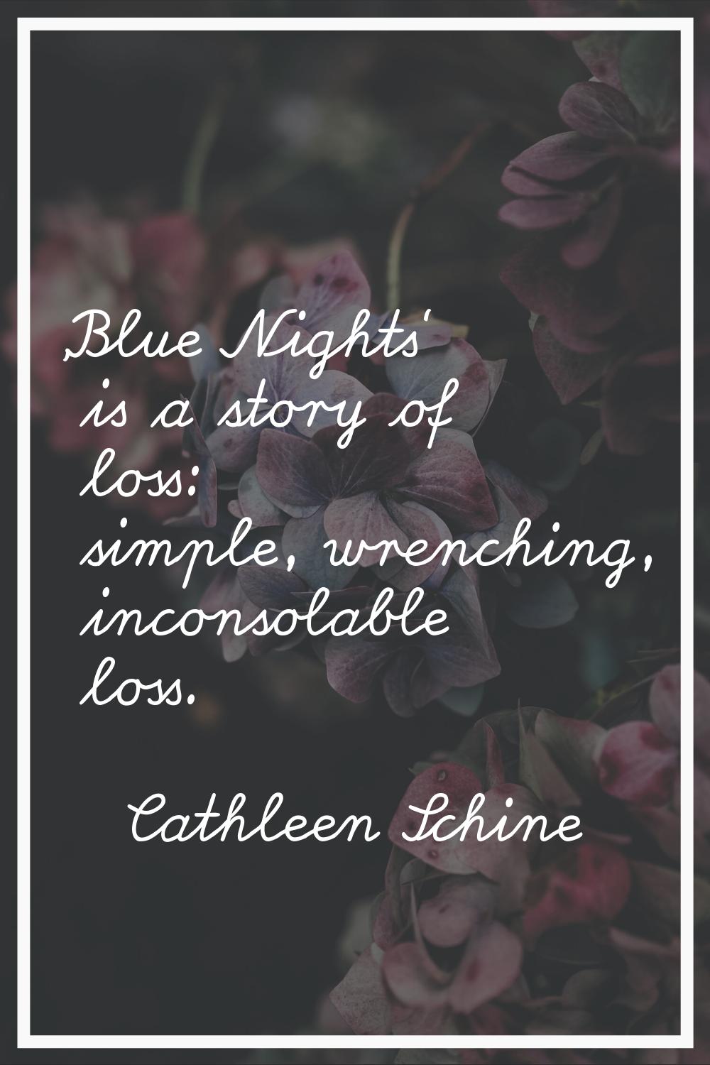 'Blue Nights' is a story of loss: simple, wrenching, inconsolable loss.