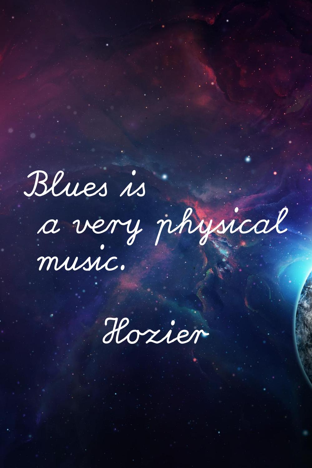 Blues is a very physical music.