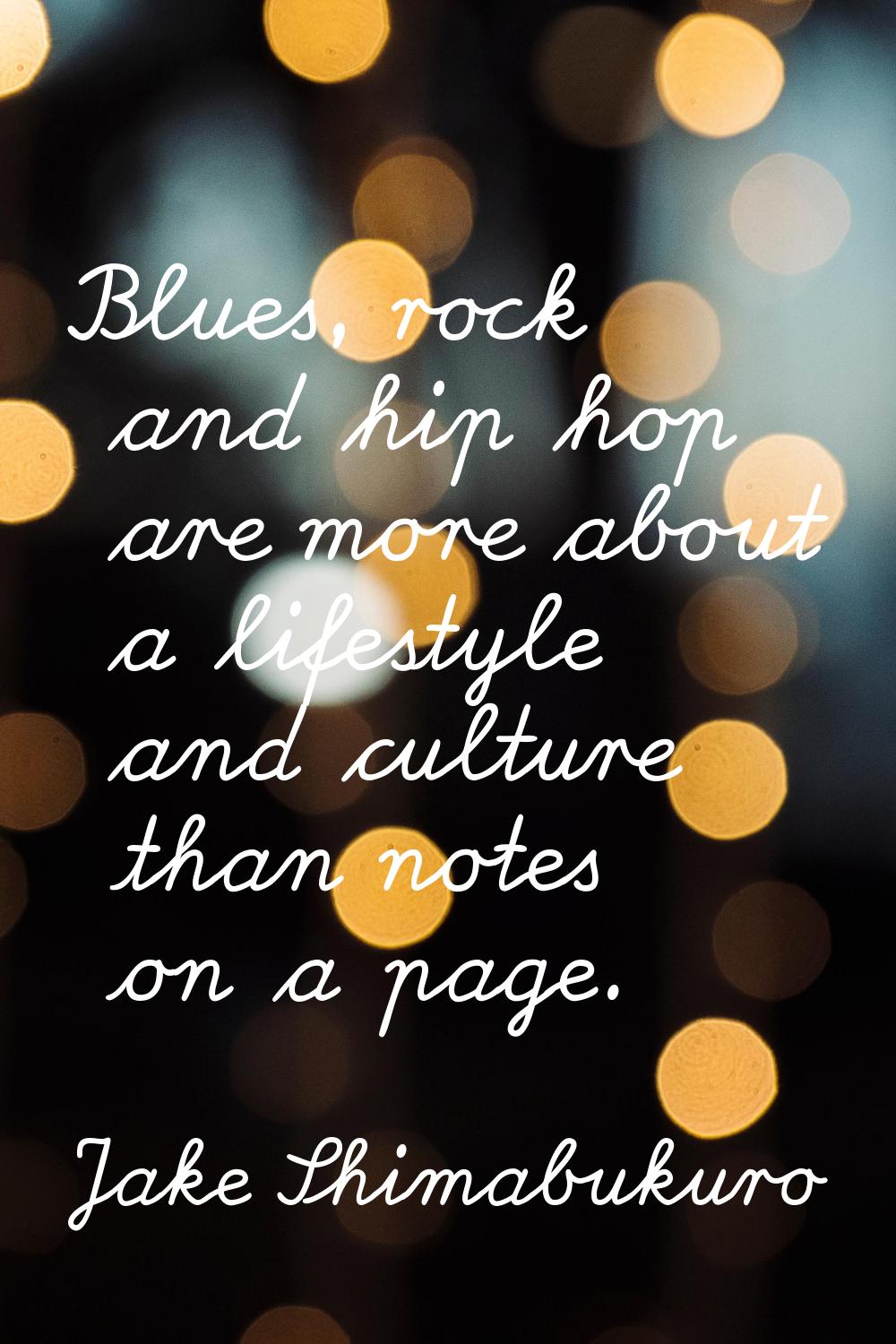 Blues, rock and hip hop are more about a lifestyle and culture than notes on a page.
