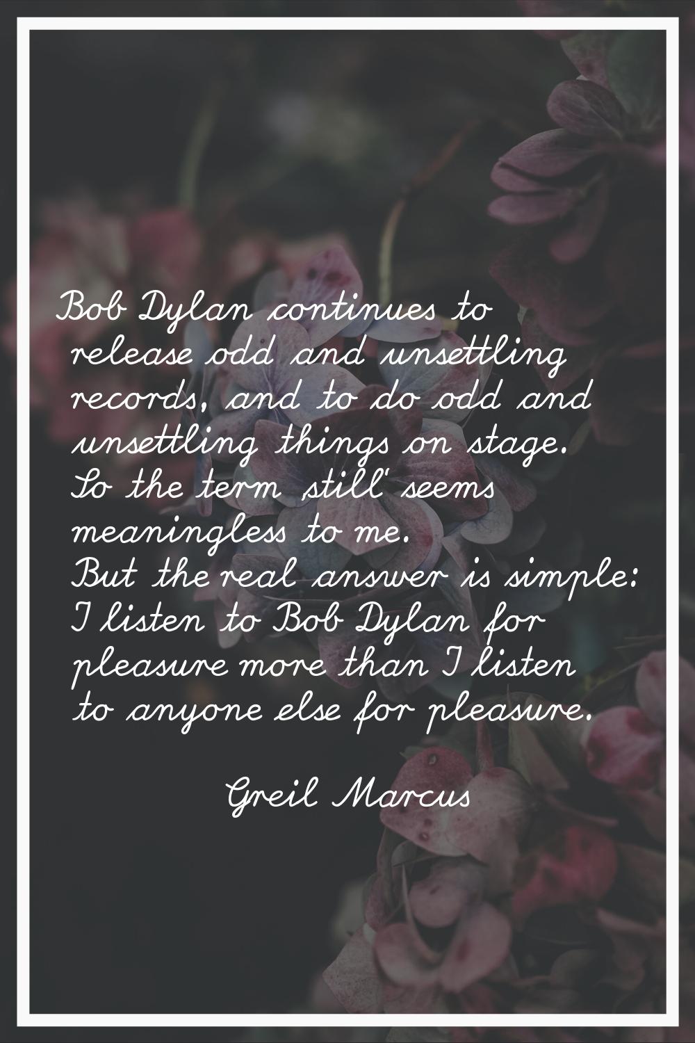 Bob Dylan continues to release odd and unsettling records, and to do odd and unsettling things on s