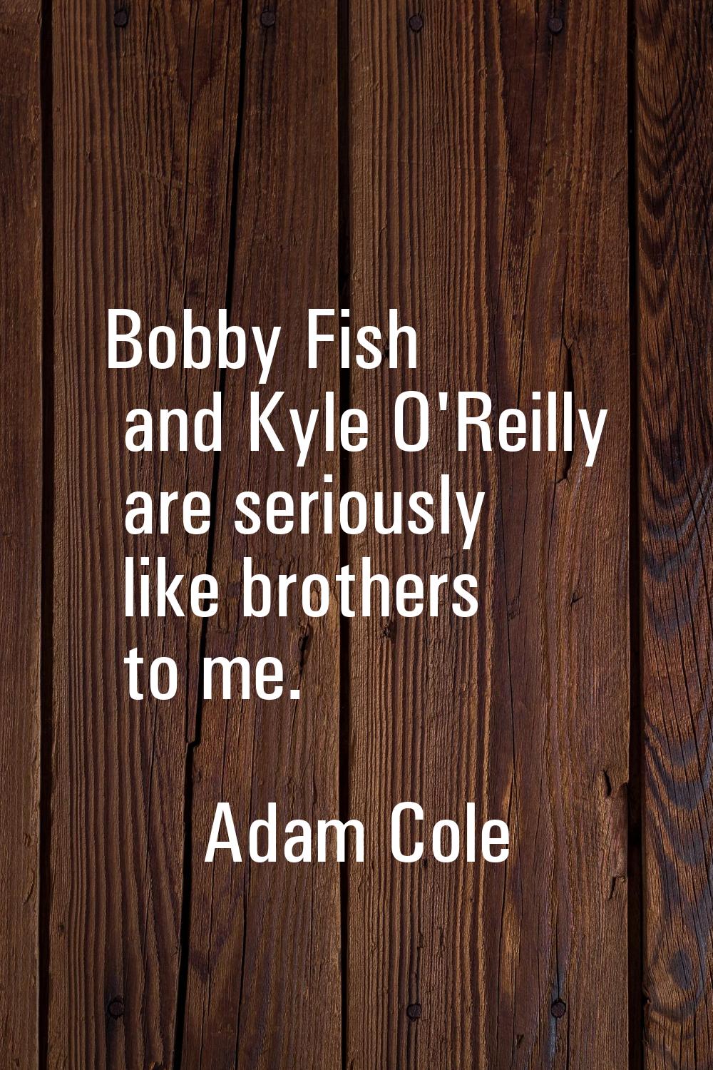 Bobby Fish and Kyle O'Reilly are seriously like brothers to me.