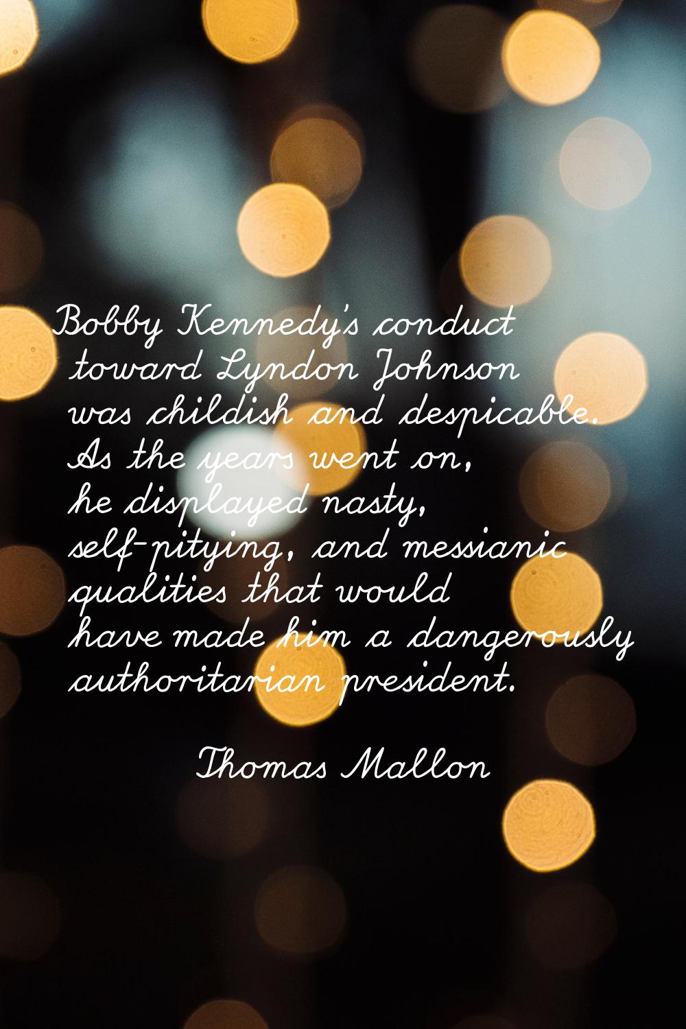 Bobby Kennedy's conduct toward Lyndon Johnson was childish and despicable. As the years went on, he