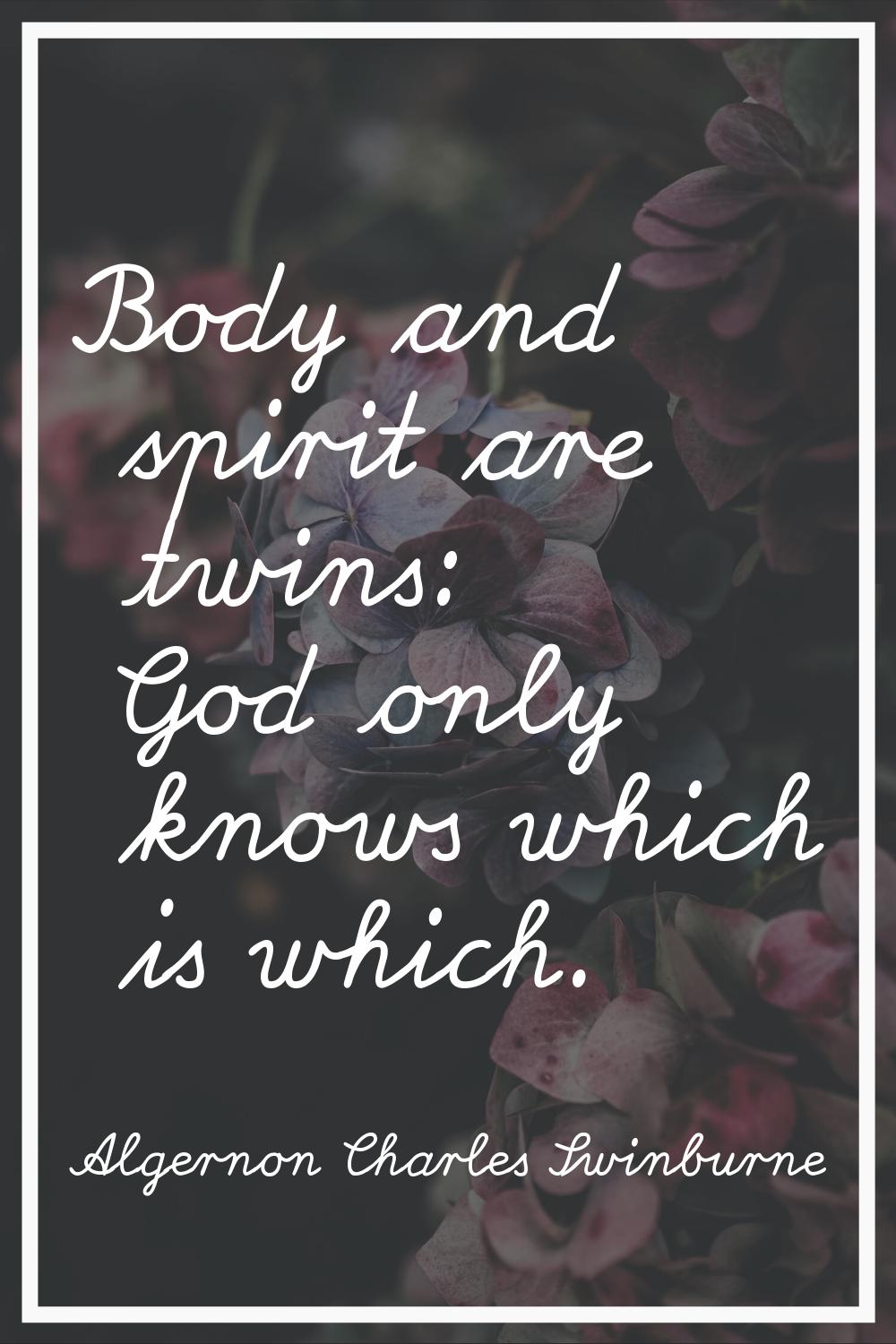Body and spirit are twins: God only knows which is which.