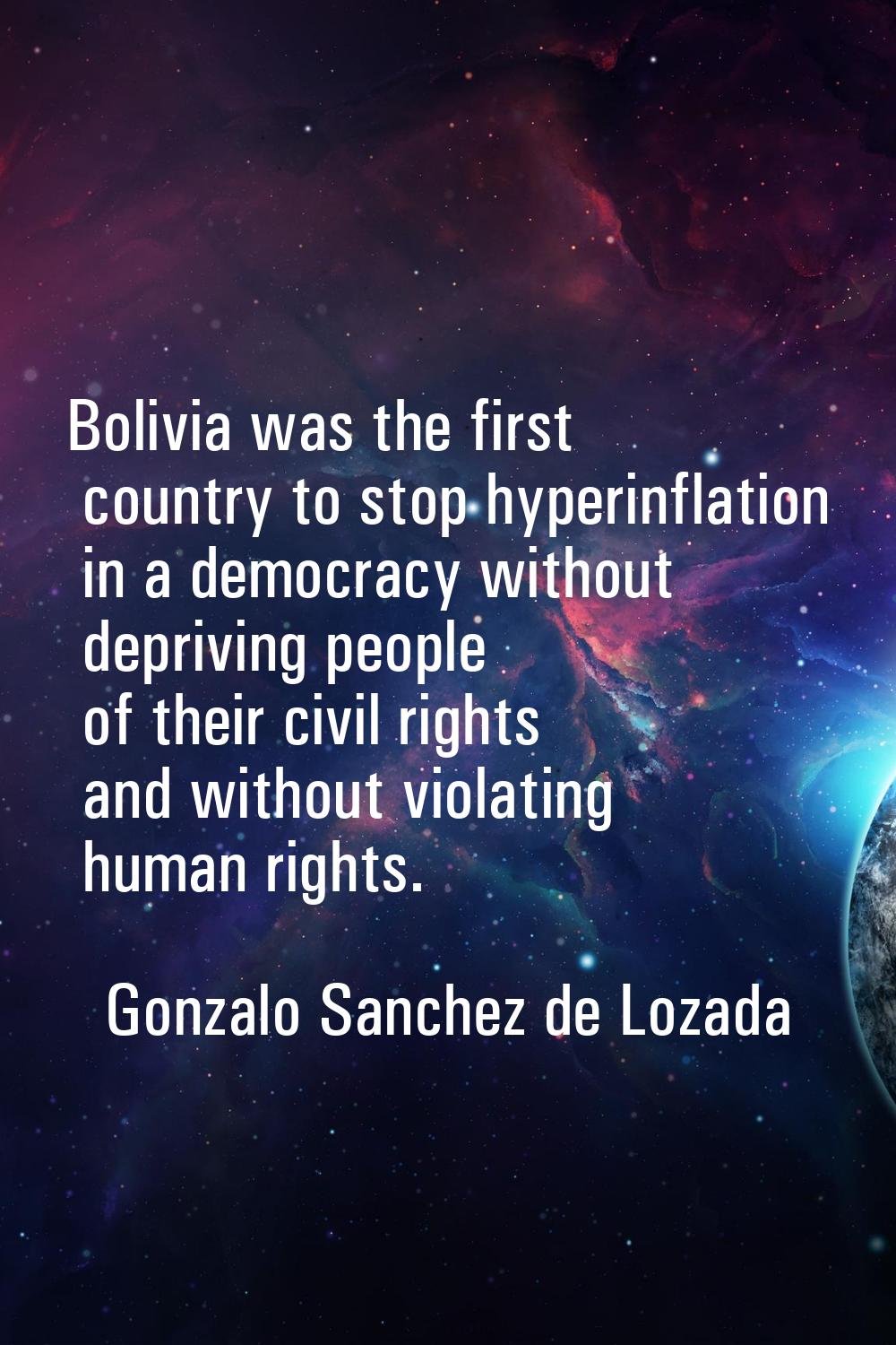 Bolivia was the first country to stop hyperinflation in a democracy without depriving people of the