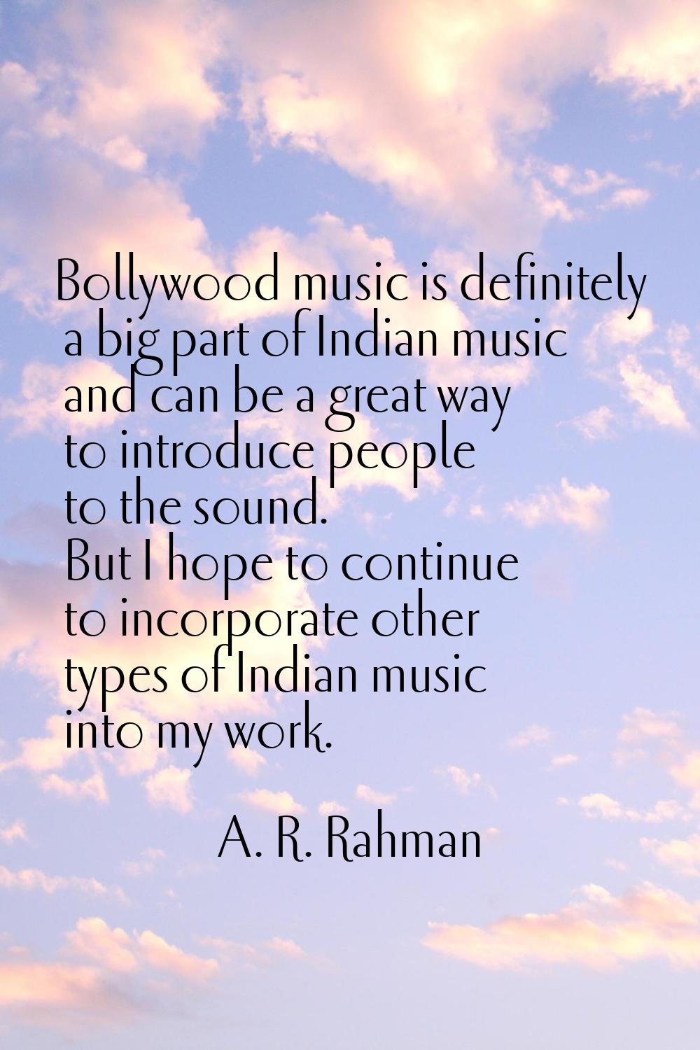 Bollywood music is definitely a big part of Indian music and can be a great way to introduce people
