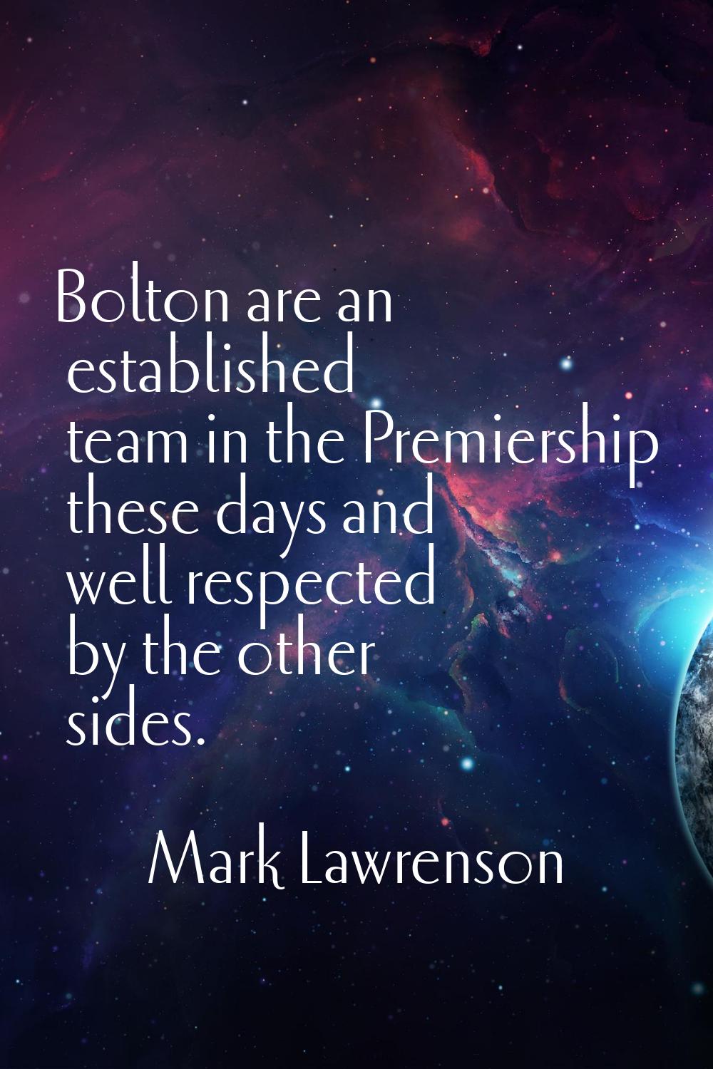 Bolton are an established team in the Premiership these days and well respected by the other sides.