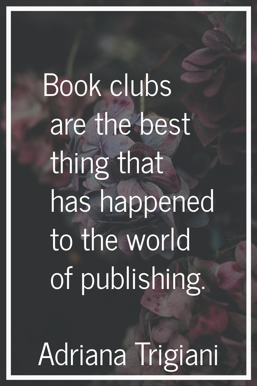 Book clubs are the best thing that has happened to the world of publishing.