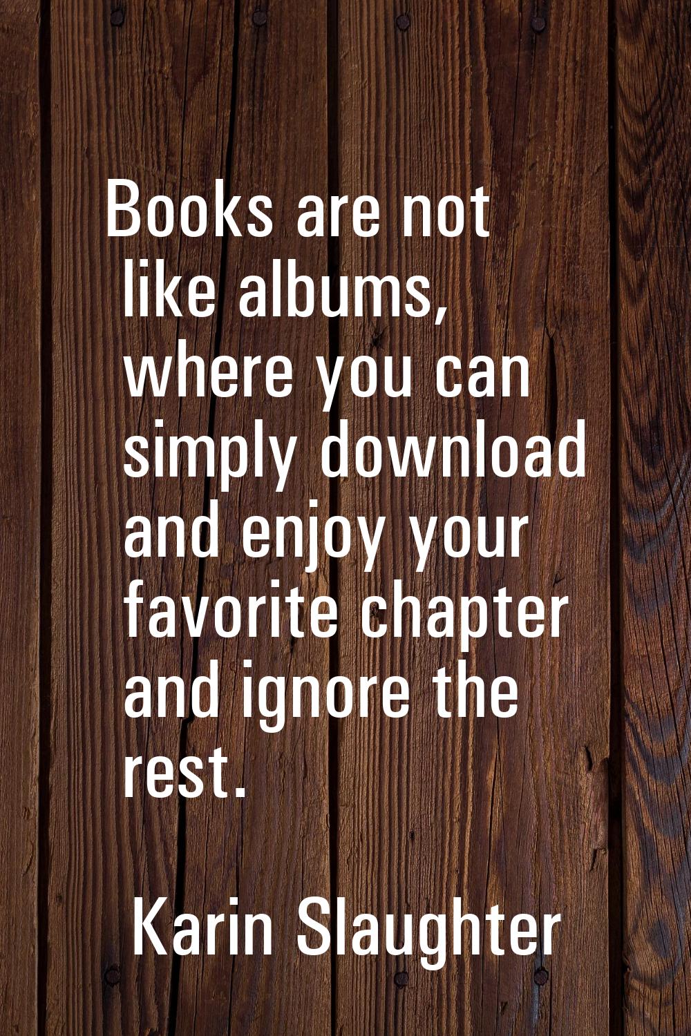 Books are not like albums, where you can simply download and enjoy your favorite chapter and ignore