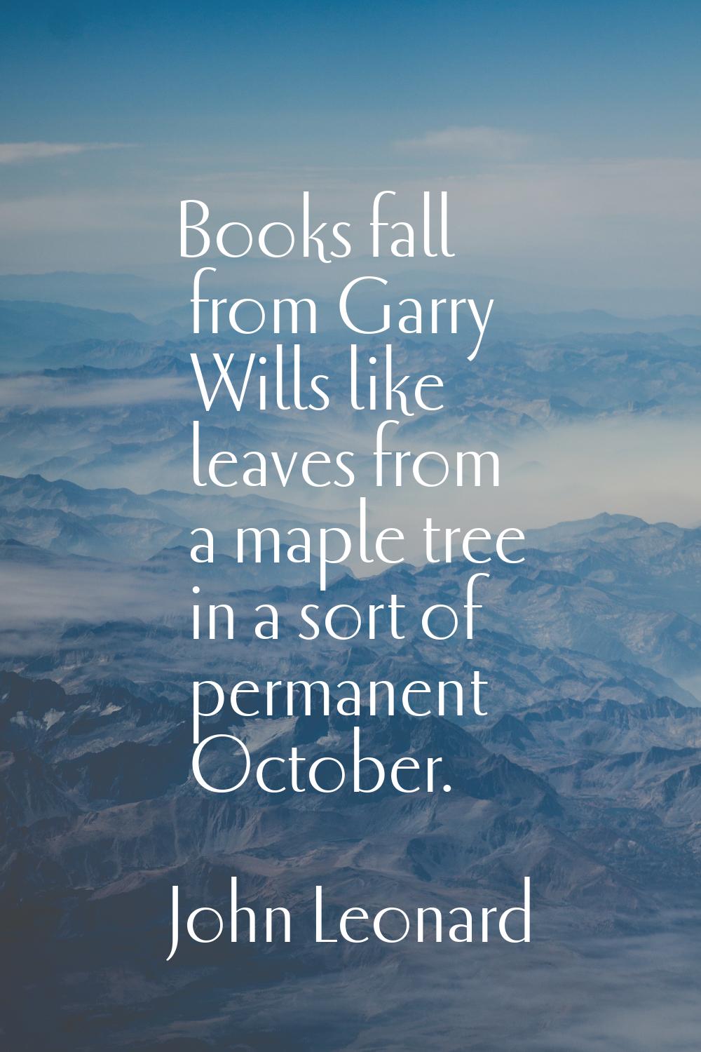 Books fall from Garry Wills like leaves from a maple tree in a sort of permanent October.