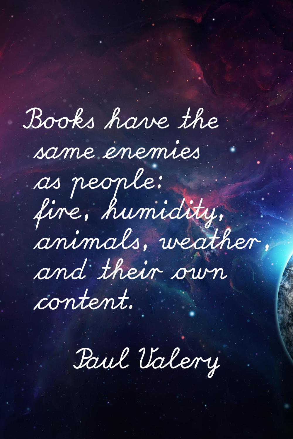 Books have the same enemies as people: fire, humidity, animals, weather, and their own content.