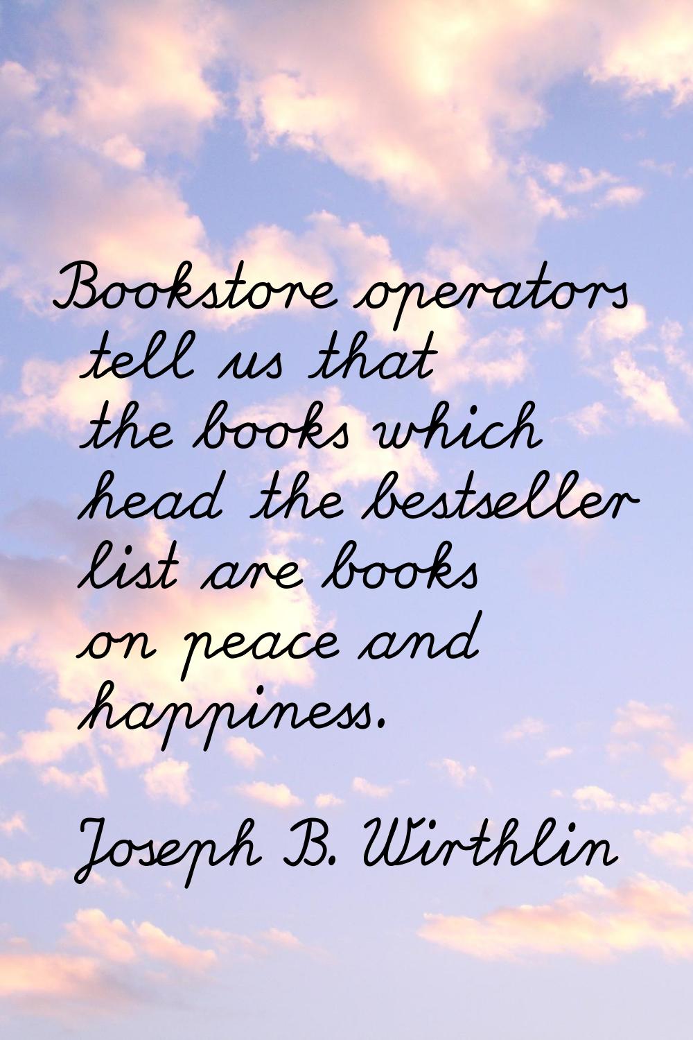 Bookstore operators tell us that the books which head the bestseller list are books on peace and ha