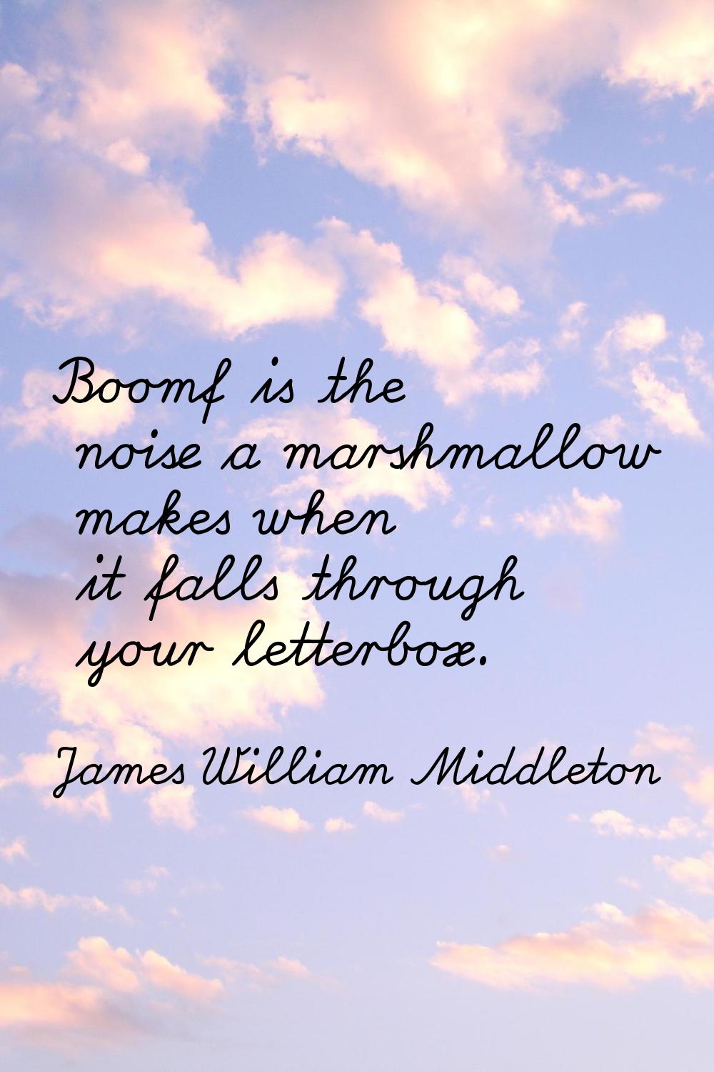 Boomf is the noise a marshmallow makes when it falls through your letterbox.