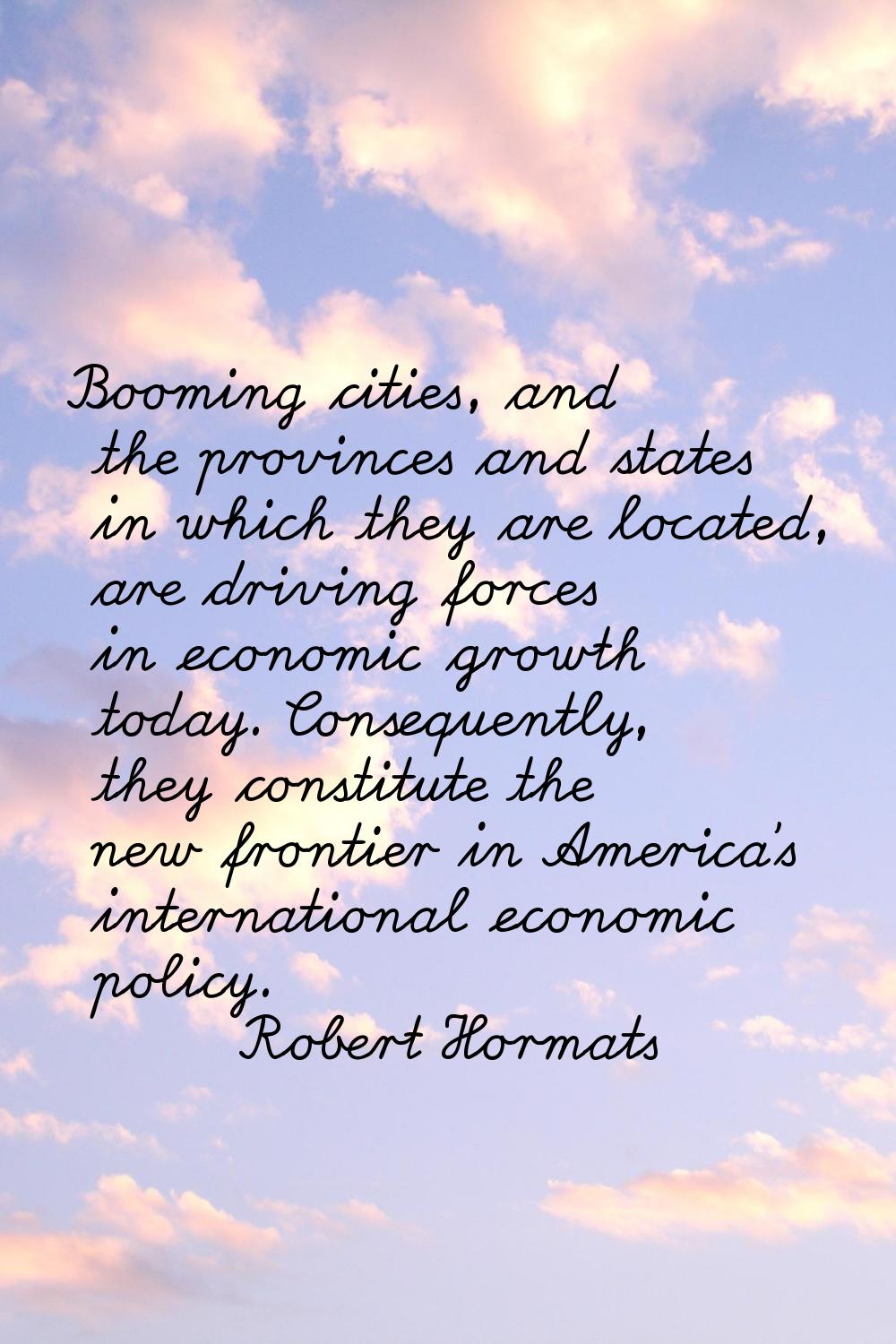 Booming cities, and the provinces and states in which they are located, are driving forces in econo