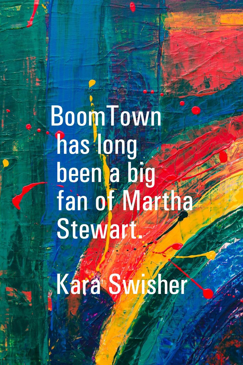 BoomTown has long been a big fan of Martha Stewart.