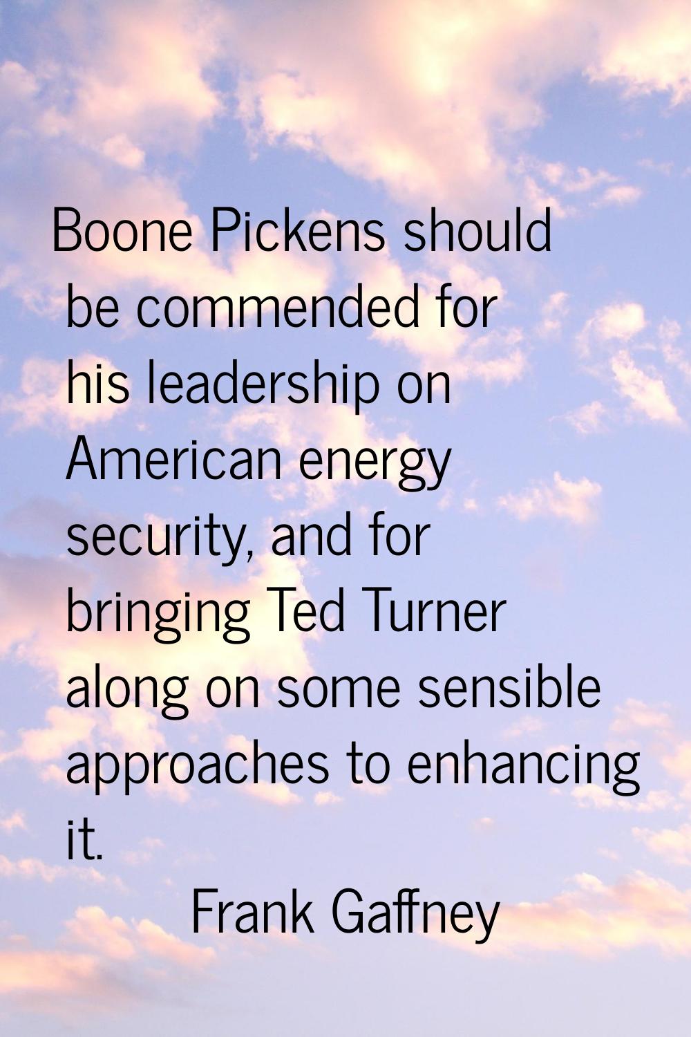 Boone Pickens should be commended for his leadership on American energy security, and for bringing 