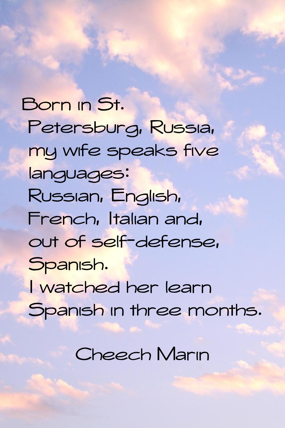 Born in St. Petersburg, Russia, my wife speaks five languages: Russian, English, French, Italian an