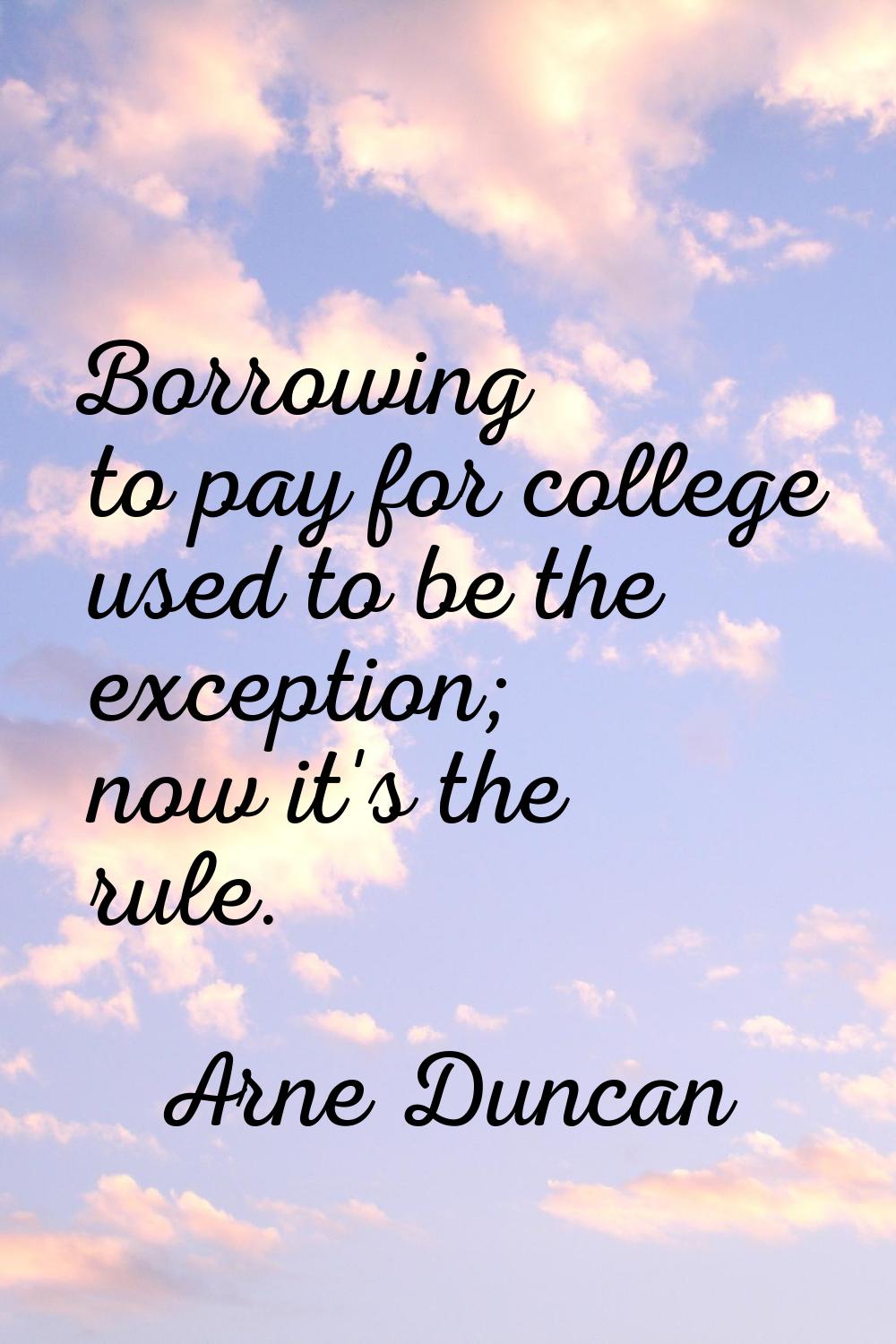 Borrowing to pay for college used to be the exception; now it's the rule.