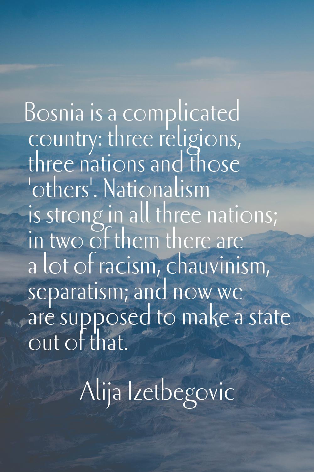 Bosnia is a complicated country: three religions, three nations and those 'others'. Nationalism is 