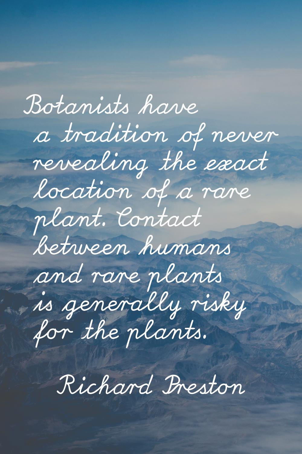 Botanists have a tradition of never revealing the exact location of a rare plant. Contact between h