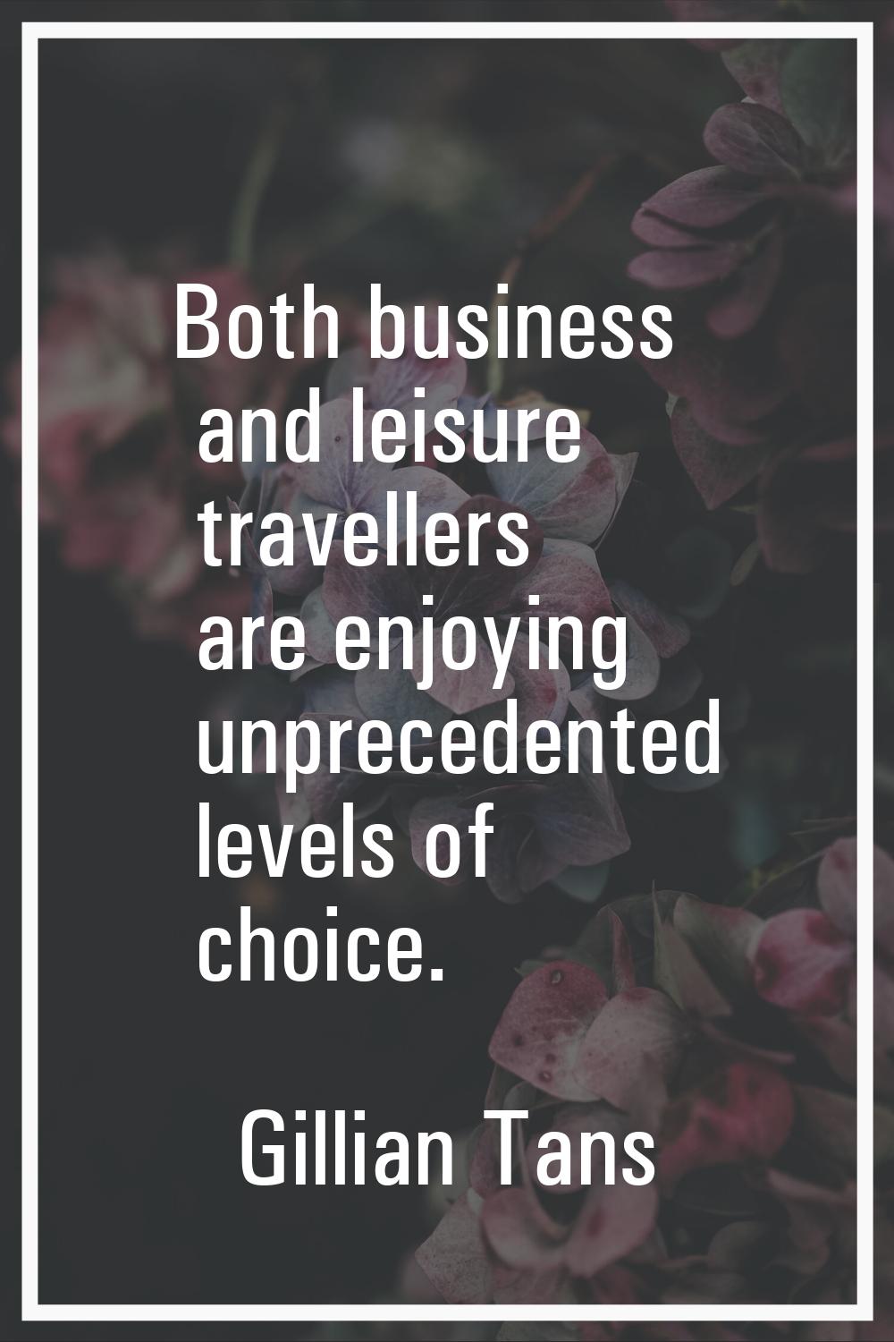 Both business and leisure travellers are enjoying unprecedented levels of choice.