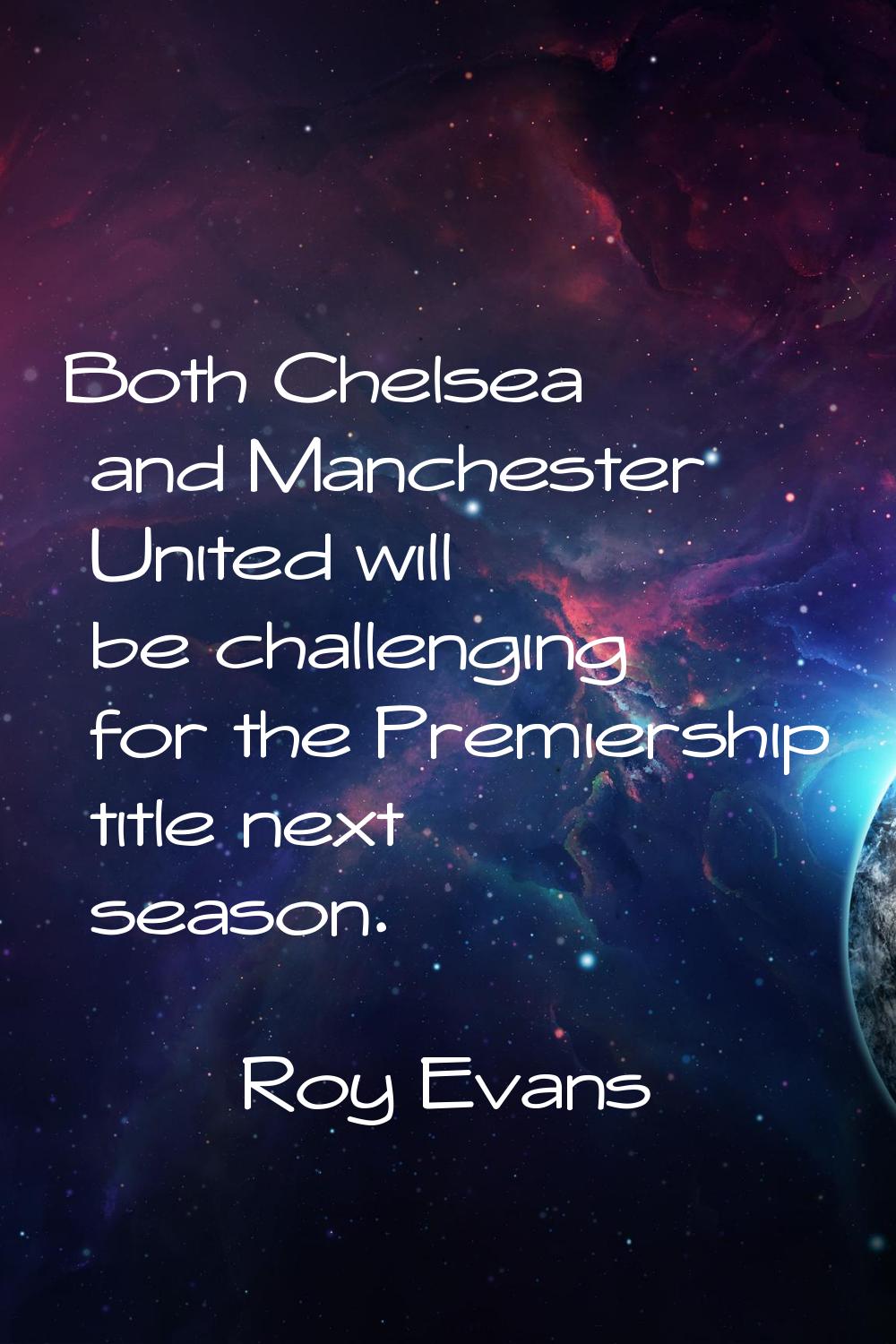 Both Chelsea and Manchester United will be challenging for the Premiership title next season.