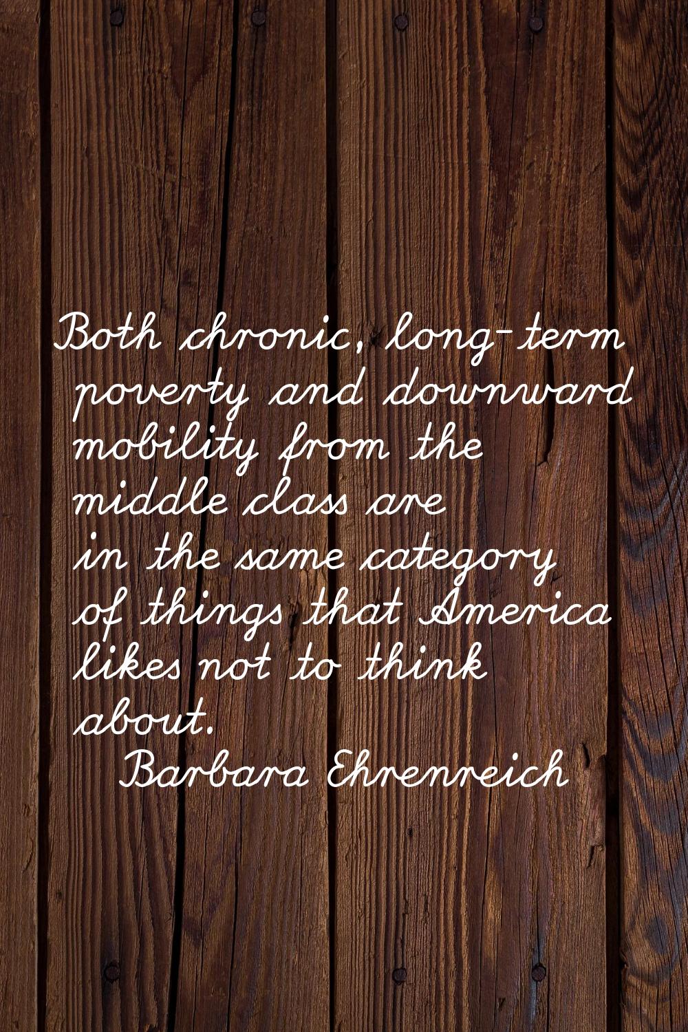 Both chronic, long-term poverty and downward mobility from the middle class are in the same categor