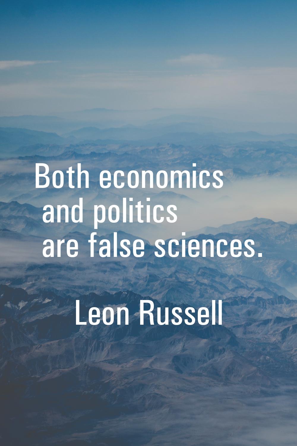 Both economics and politics are false sciences.
