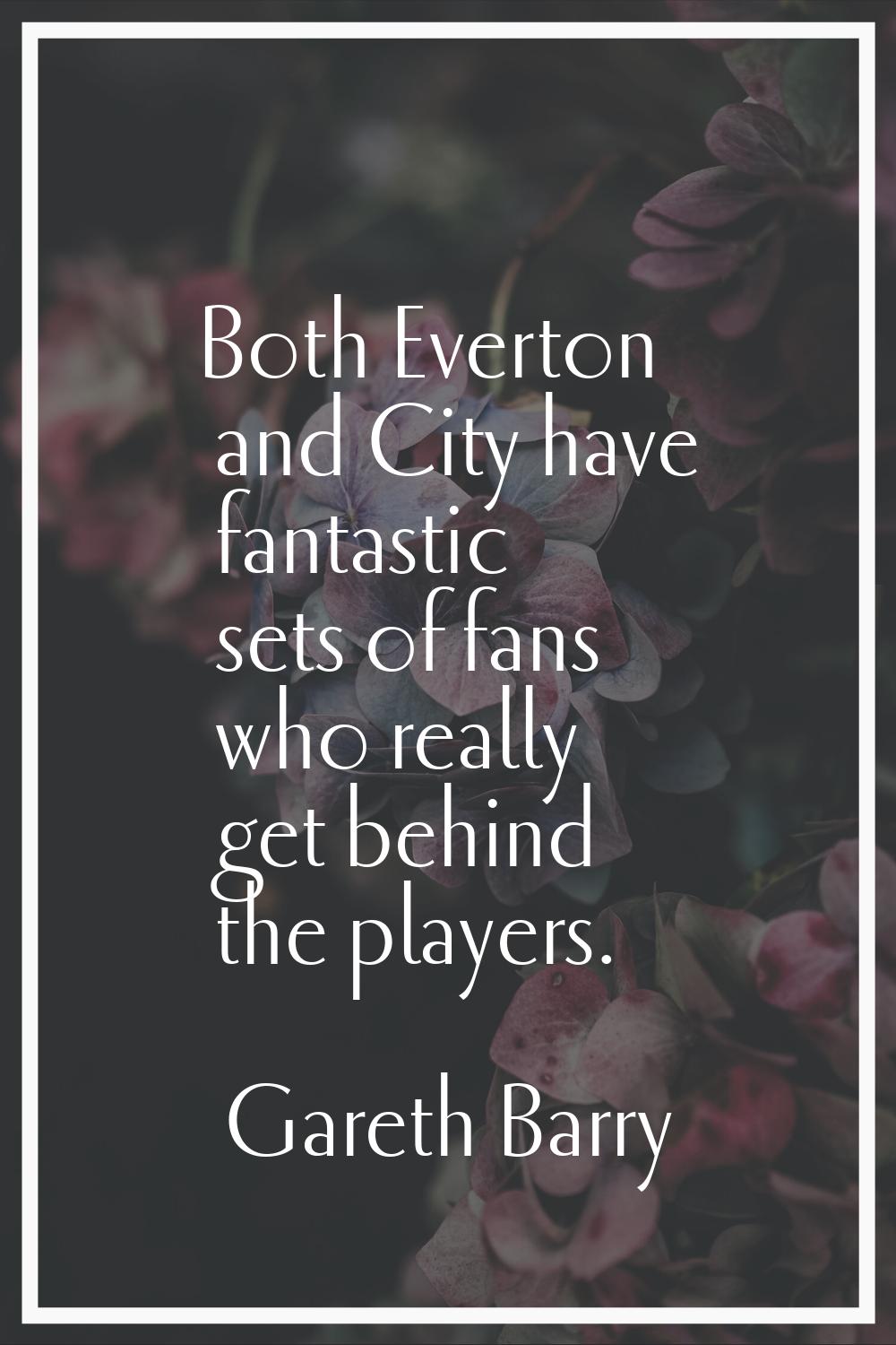 Both Everton and City have fantastic sets of fans who really get behind the players.