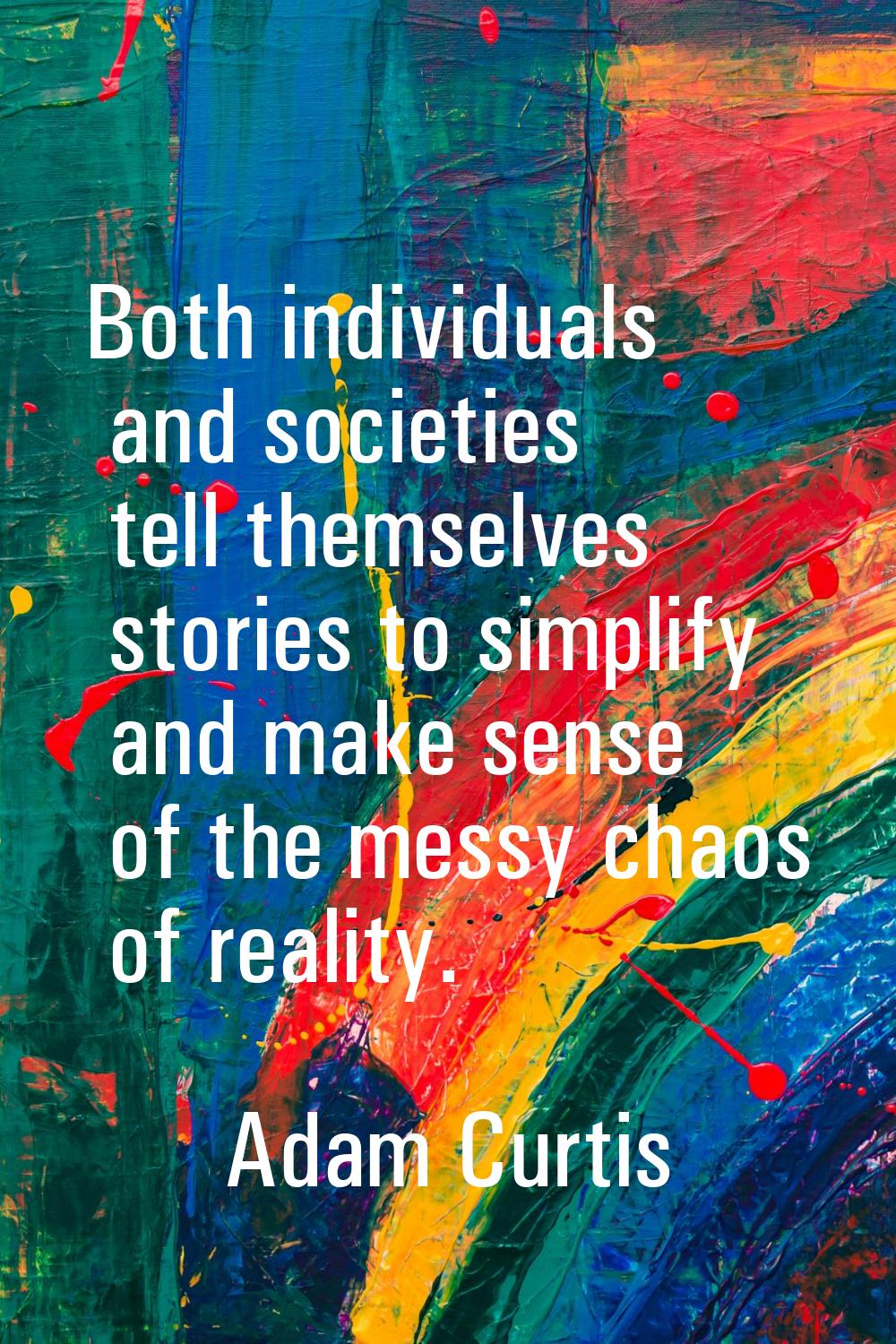Both individuals and societies tell themselves stories to simplify and make sense of the messy chao