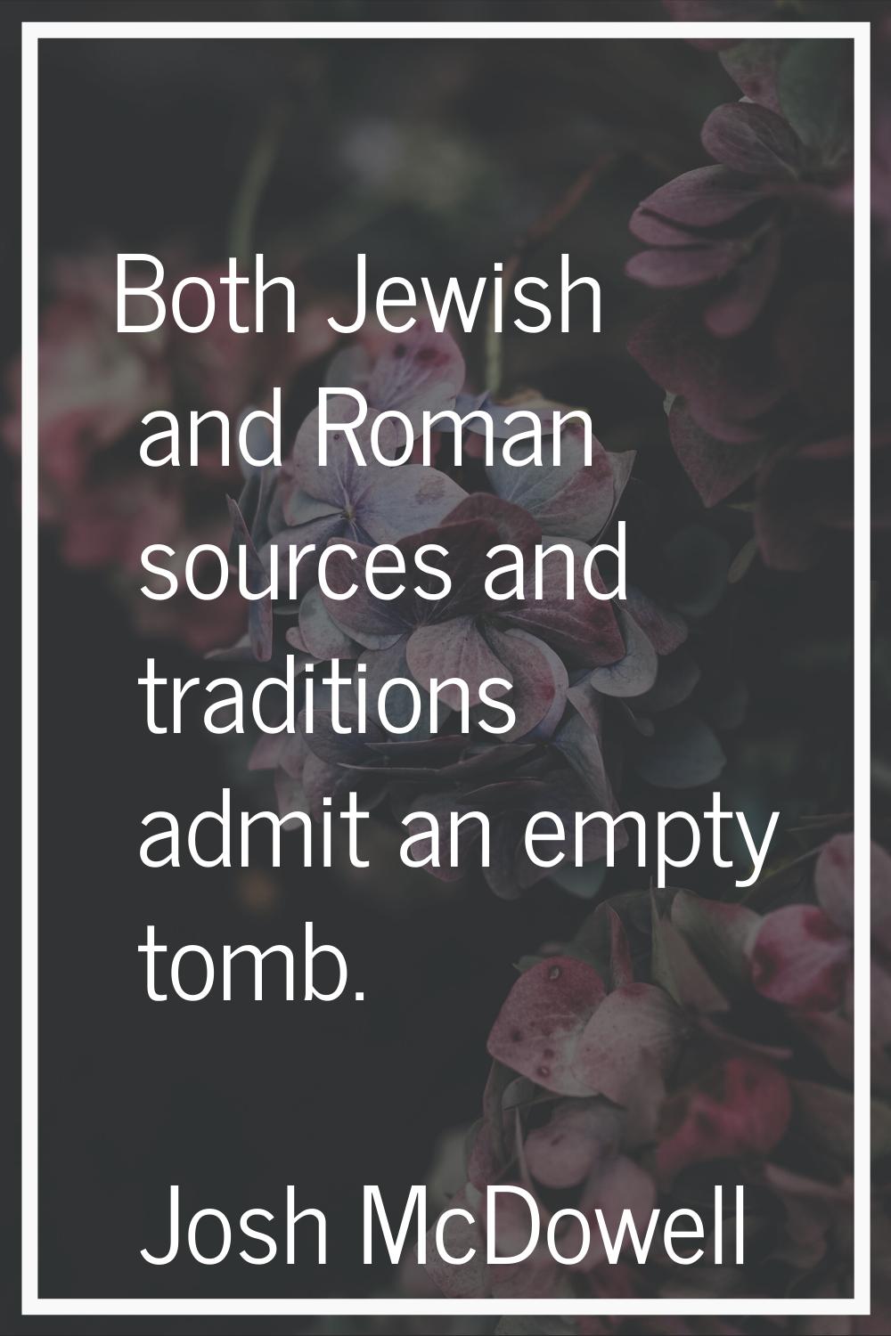 Both Jewish and Roman sources and traditions admit an empty tomb.