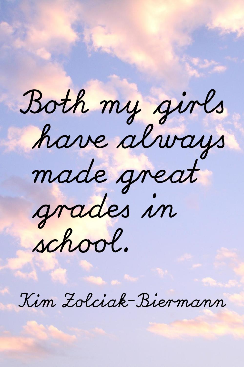 Both my girls have always made great grades in school.