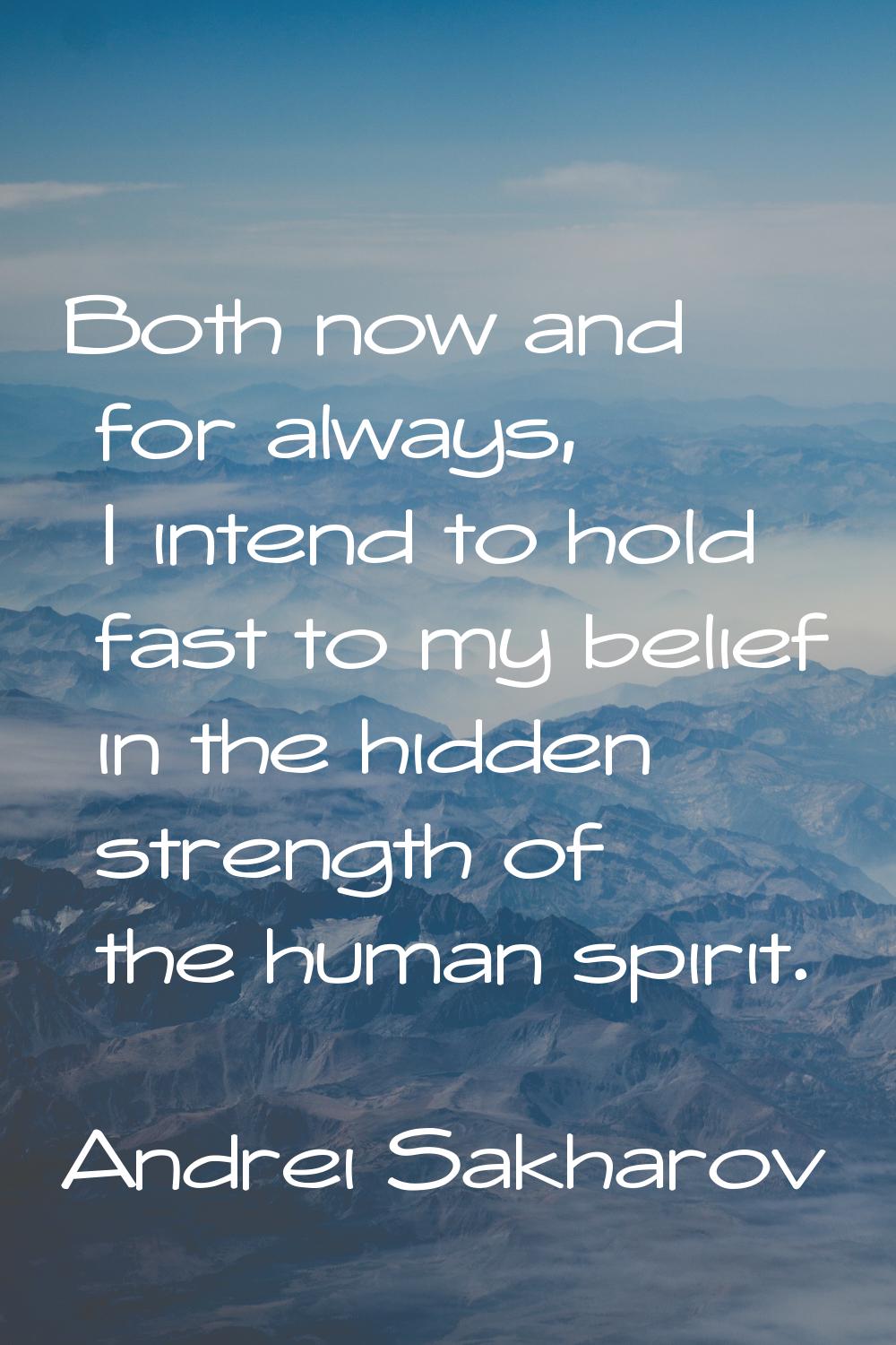 Both now and for always, I intend to hold fast to my belief in the hidden strength of the human spi