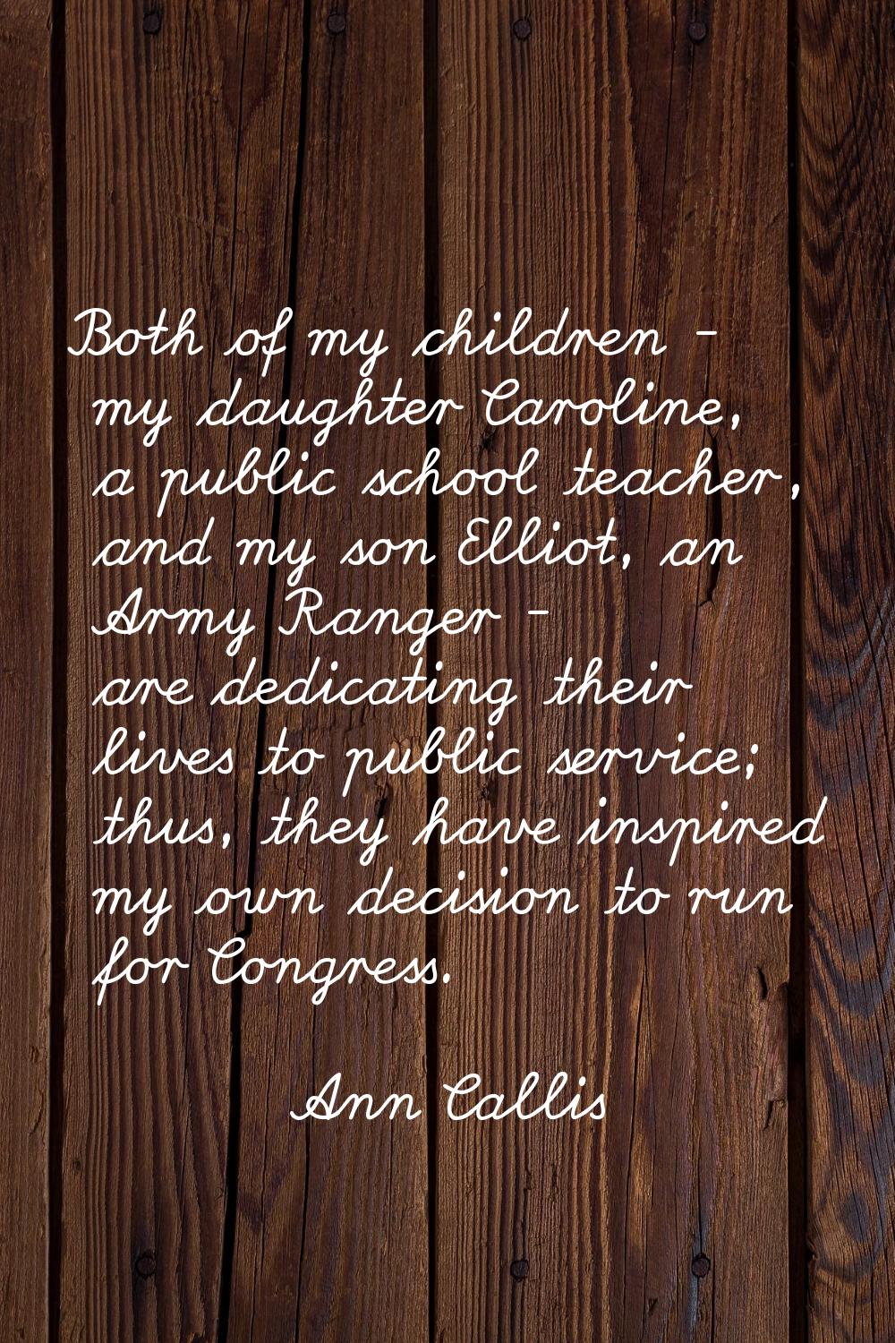 Both of my children - my daughter Caroline, a public school teacher, and my son Elliot, an Army Ran