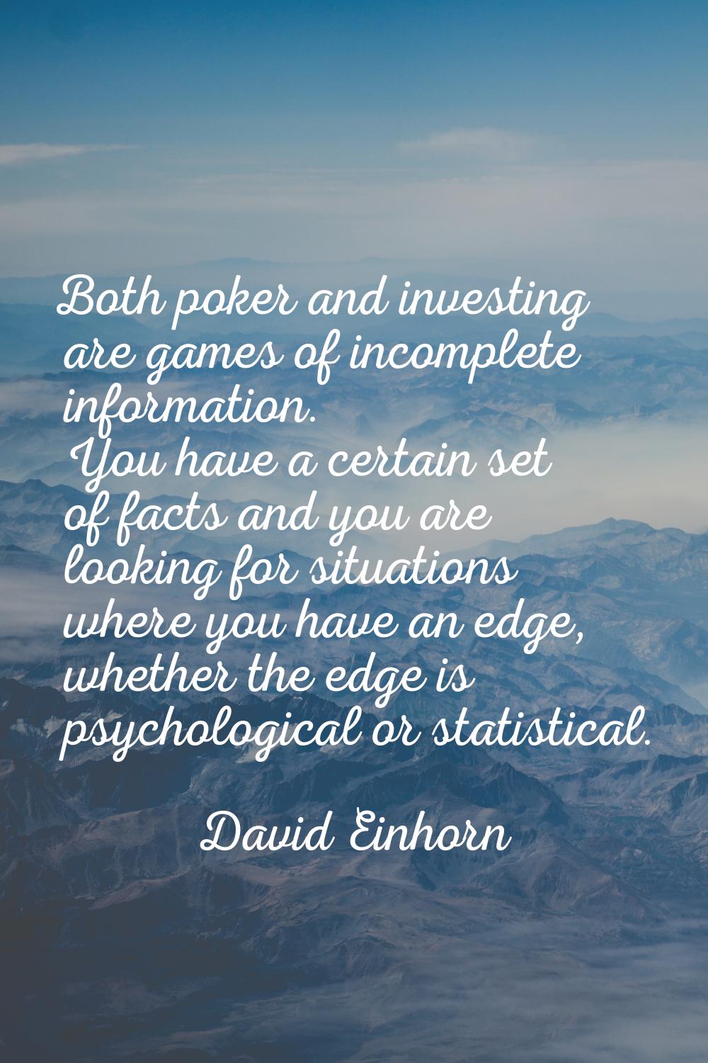 Both poker and investing are games of incomplete information. You have a certain set of facts and y