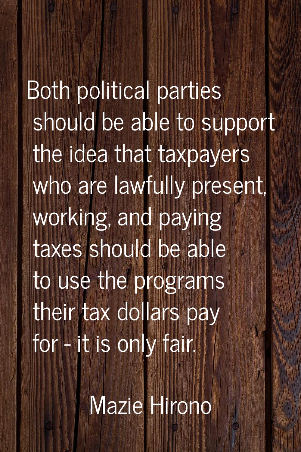 Both political parties should be able to support the idea that taxpayers who are lawfully present, 