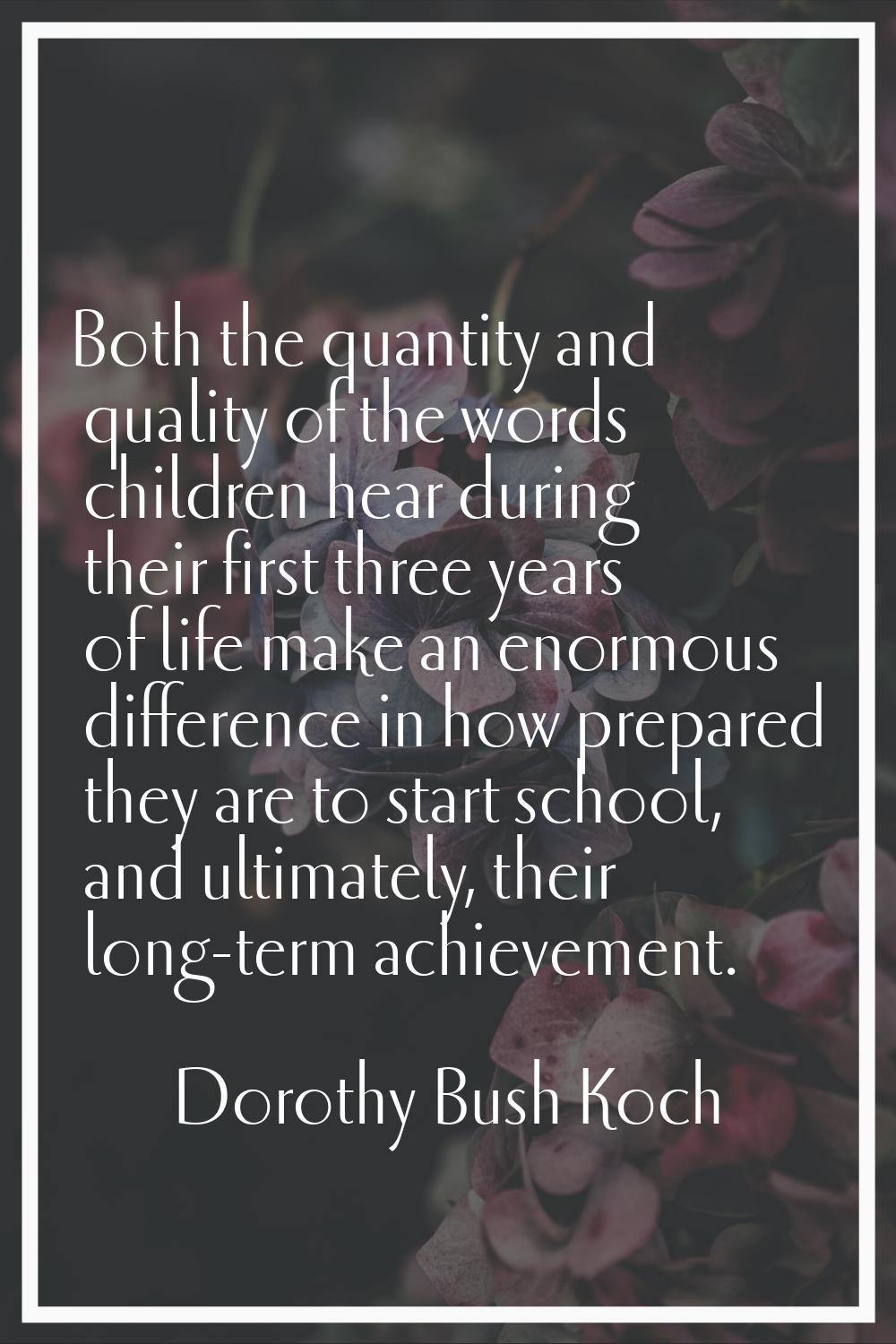 Both the quantity and quality of the words children hear during their first three years of life mak