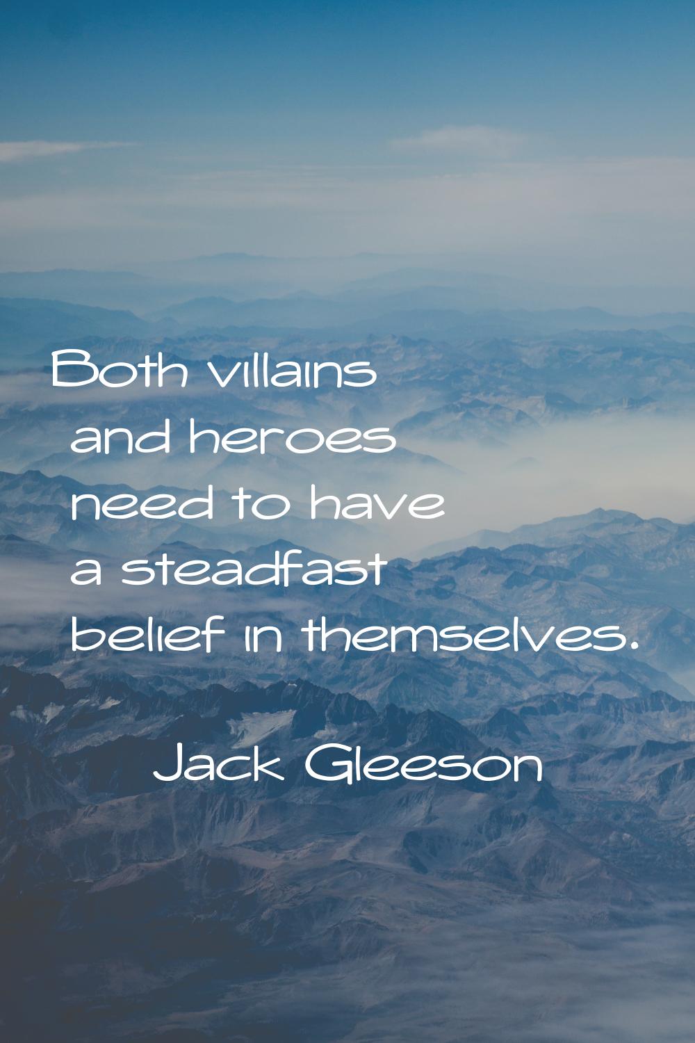 Both villains and heroes need to have a steadfast belief in themselves.