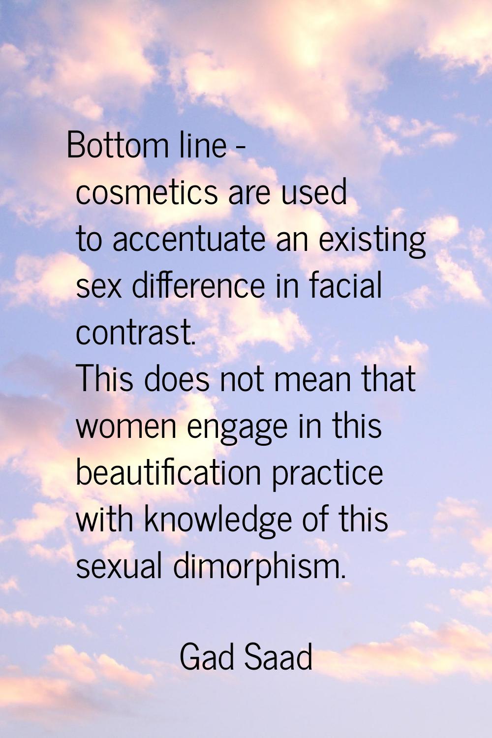 Bottom line - cosmetics are used to accentuate an existing sex difference in facial contrast. This 