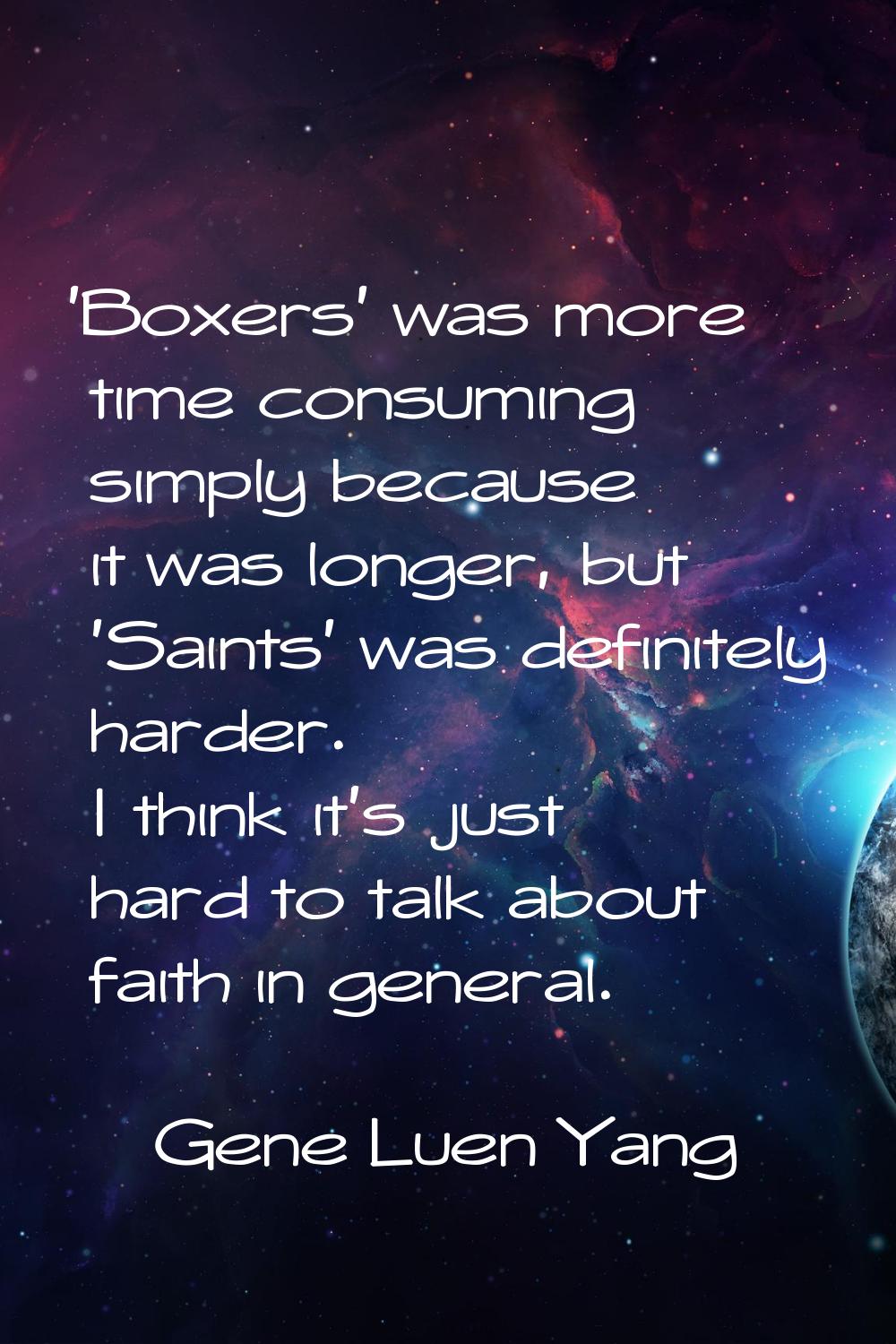 'Boxers' was more time consuming simply because it was longer, but 'Saints' was definitely harder. 