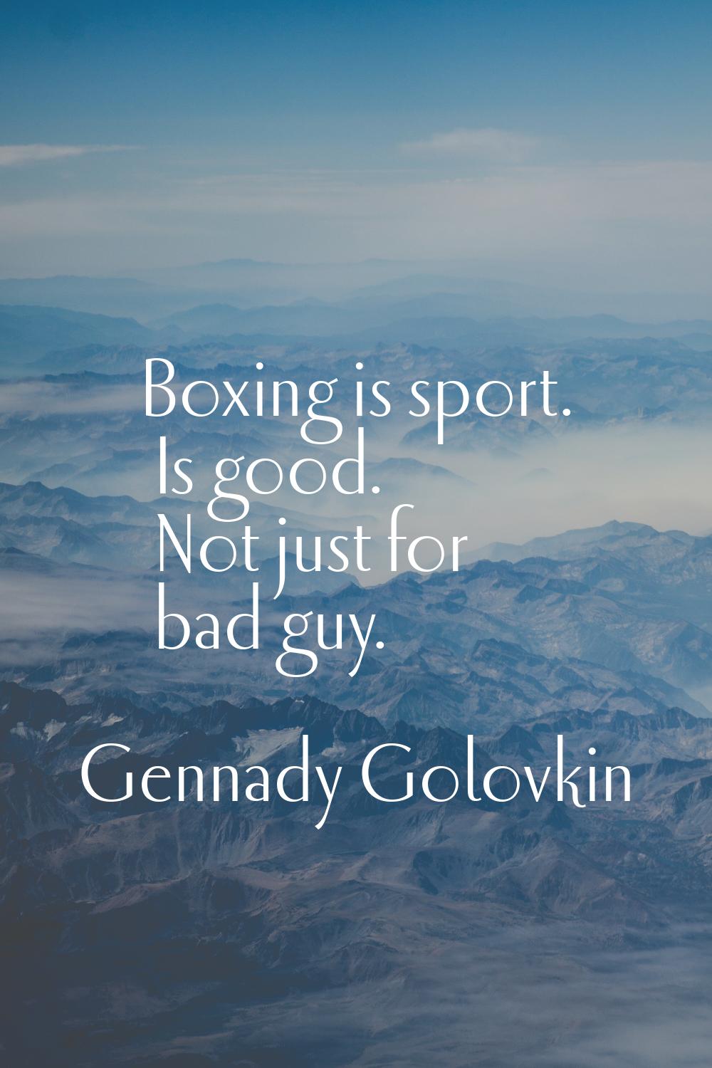 Boxing is sport. Is good. Not just for bad guy.