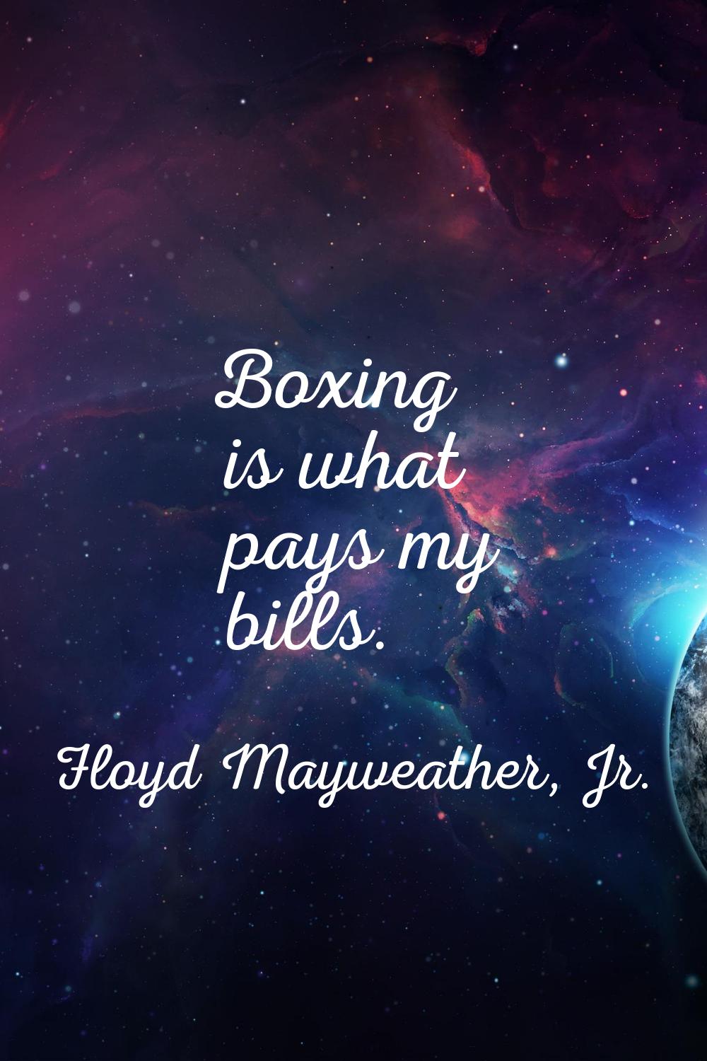 Boxing is what pays my bills.