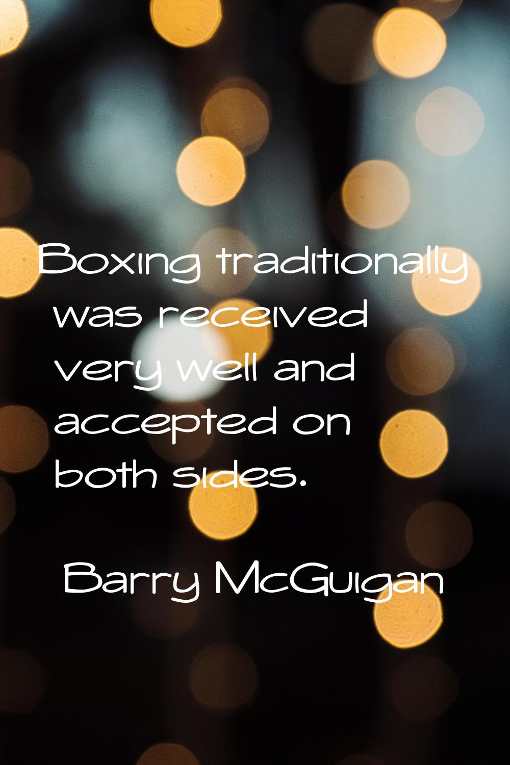 Boxing traditionally was received very well and accepted on both sides.