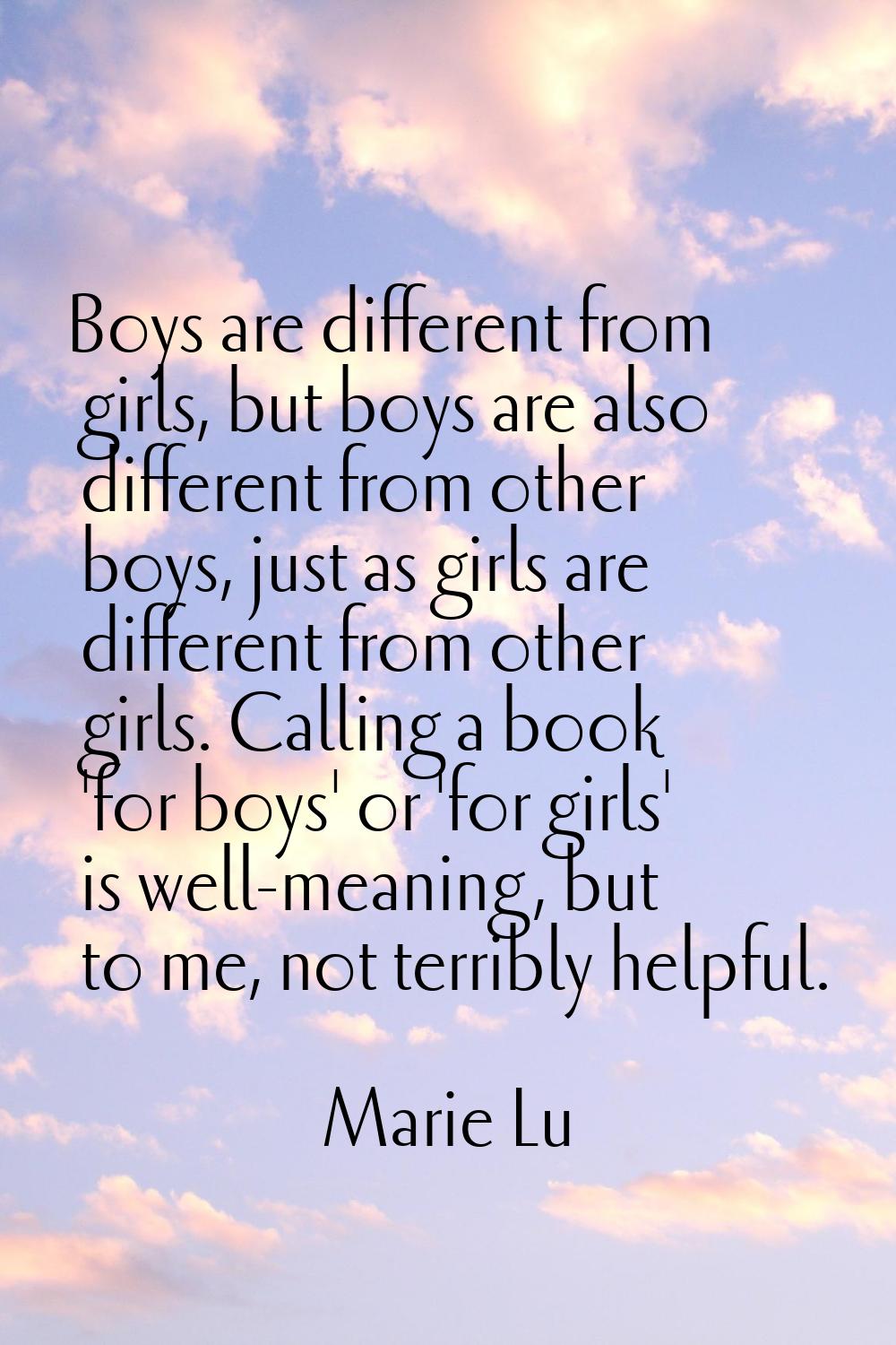Boys are different from girls, but boys are also different from other boys, just as girls are diffe