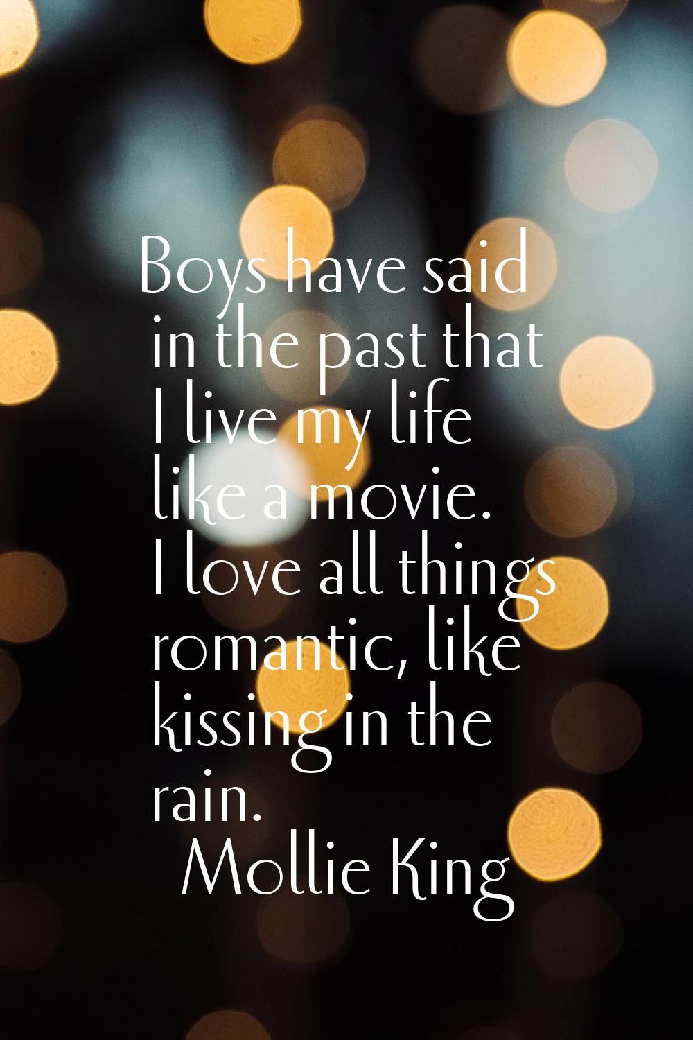 Boys have said in the past that I live my life like a movie. I love all things romantic, like kissi