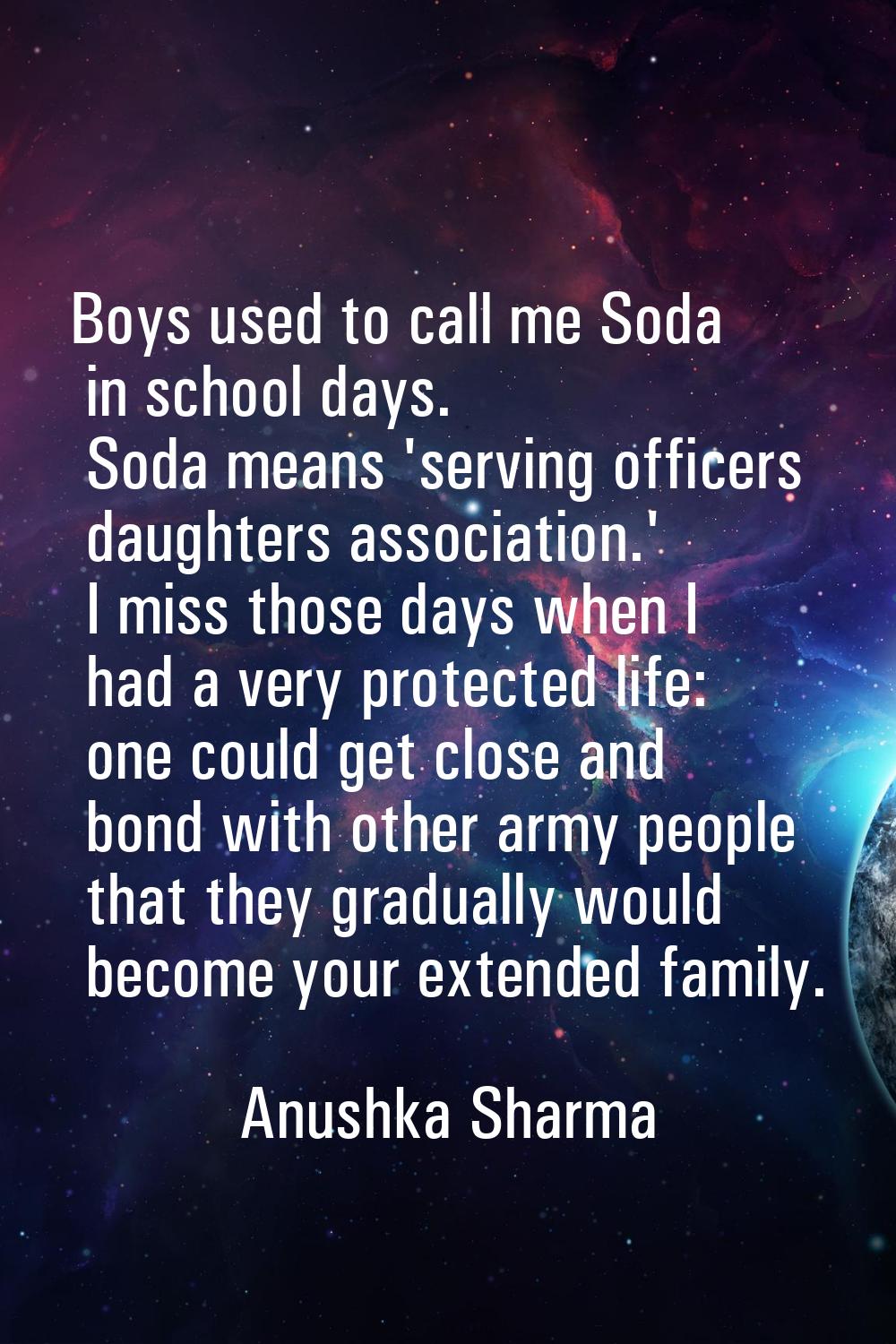Boys used to call me Soda in school days. Soda means 'serving officers daughters association.' I mi