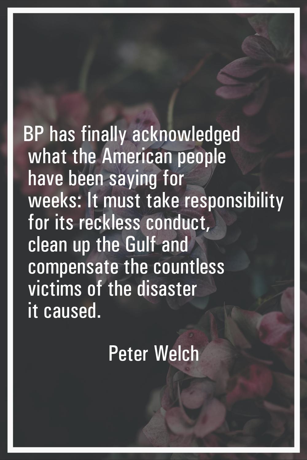 BP has finally acknowledged what the American people have been saying for weeks: It must take respo