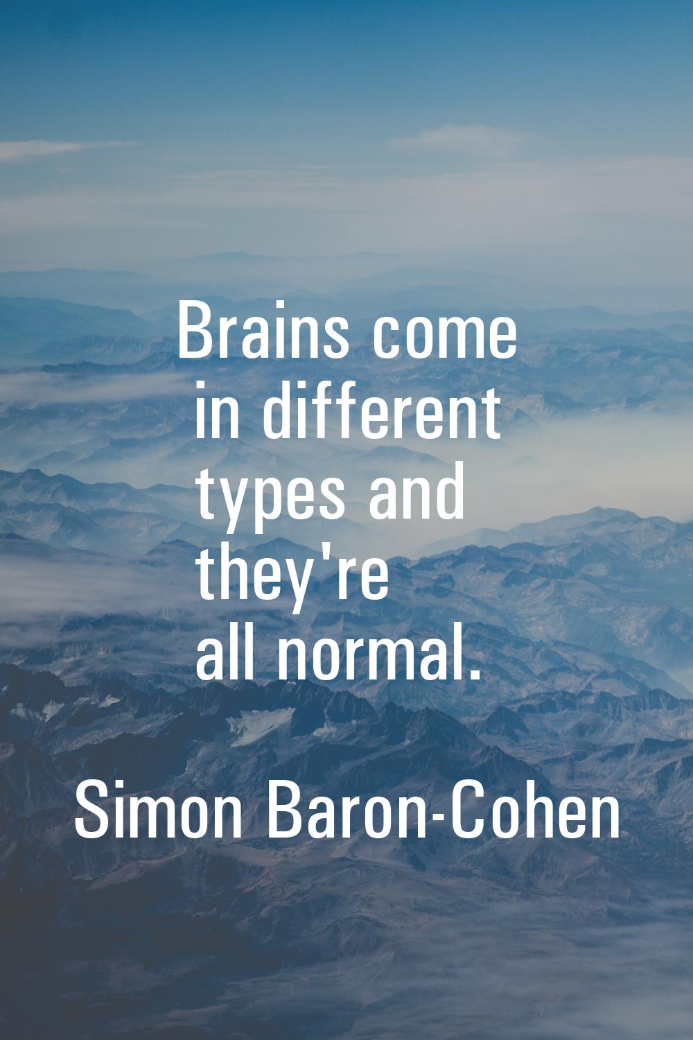 Brains come in different types and they're all normal.