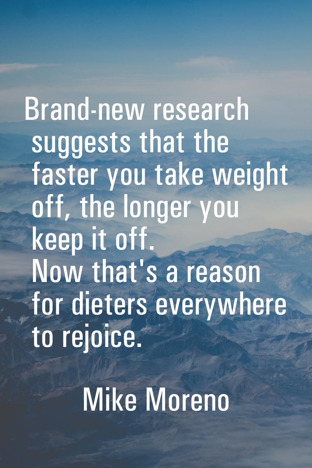 Brand-new research suggests that the faster you take weight off, the longer you keep it off. Now th