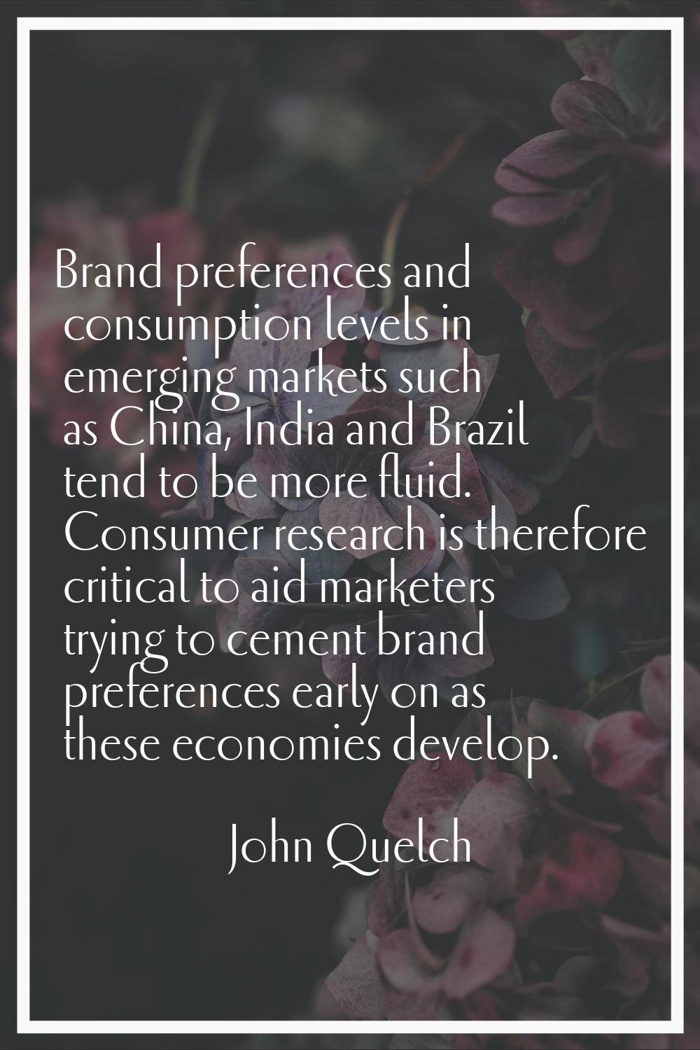Brand preferences and consumption levels in emerging markets such as China, India and Brazil tend t