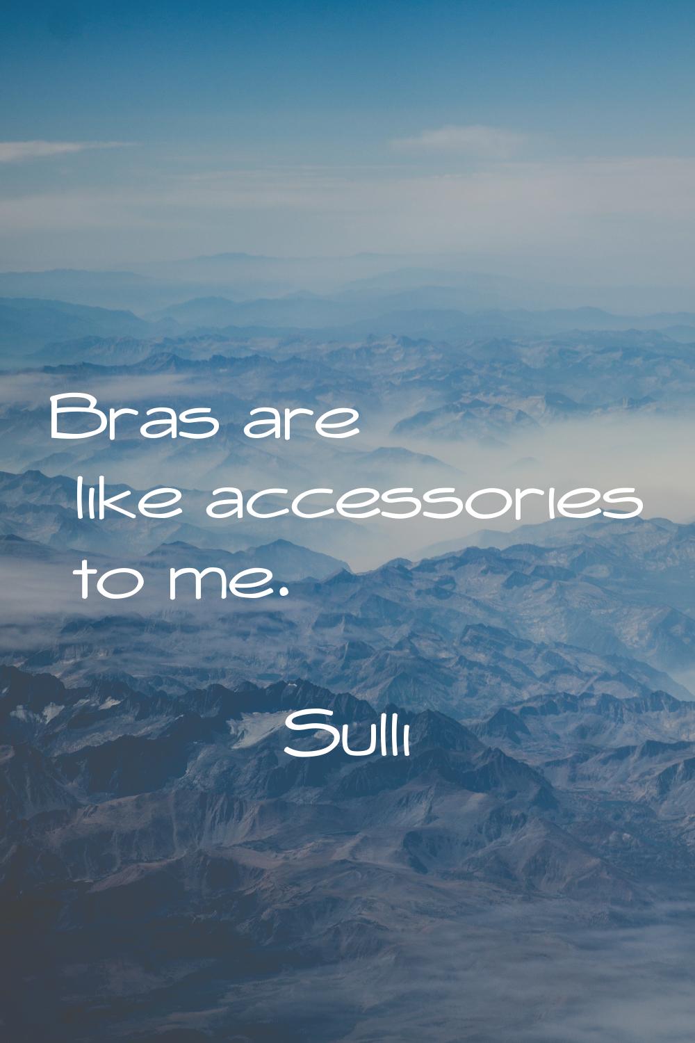 Bras are like accessories to me.